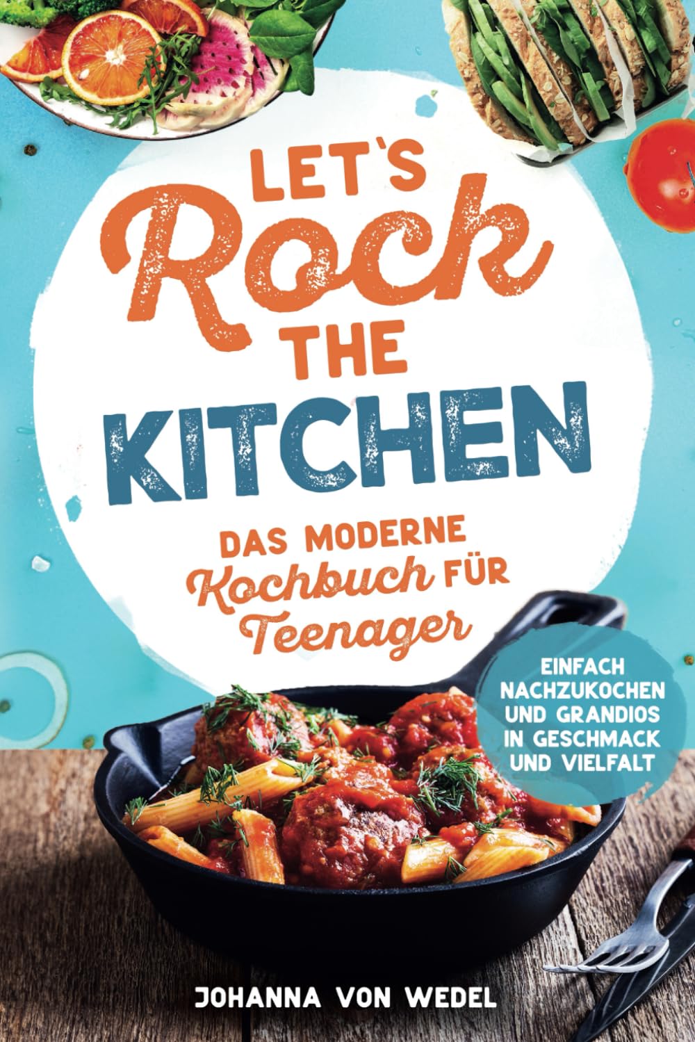 Let's Rock The Kitchen - Das moderne Kochbuch für Teenager - Einfach nachzukochen und grandios in Geschmack und Vielfalt Medicine