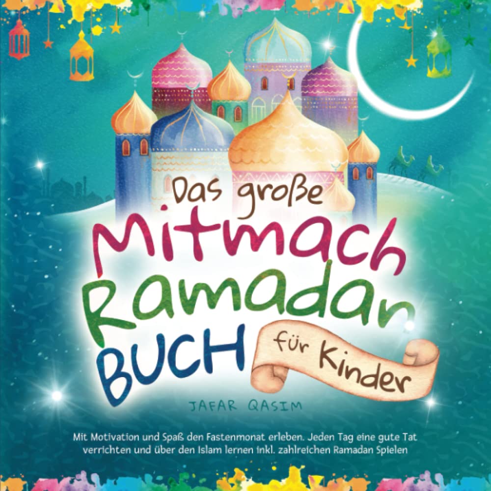 Das große Mitmach-Ramadan Buch für Kinder: Mit Motivation und Spaß den Fastenmonat erleben. Jeden Tag eine gute Tat verrichten und über den Islam lernen inkl. zahlreichen Ramadan Spielen Religion & Esotericism
