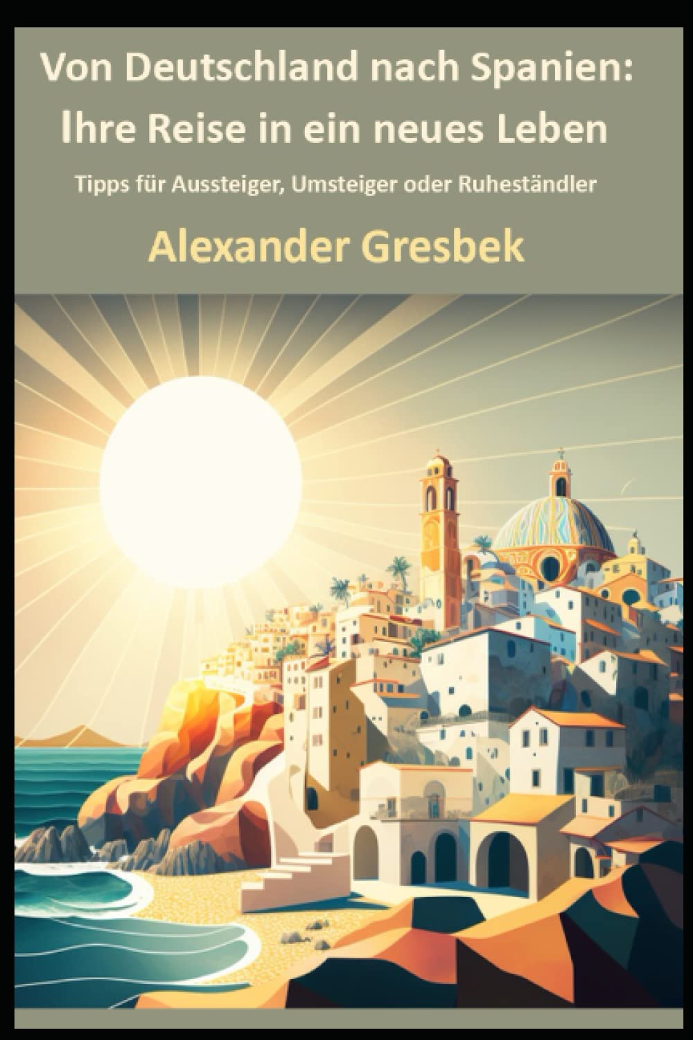 „Von Deutschland nach Spanien: Ihre Reise in ein neues Leben“: Tipps für Aussteiger, Umsteiger oder Ruheständler book