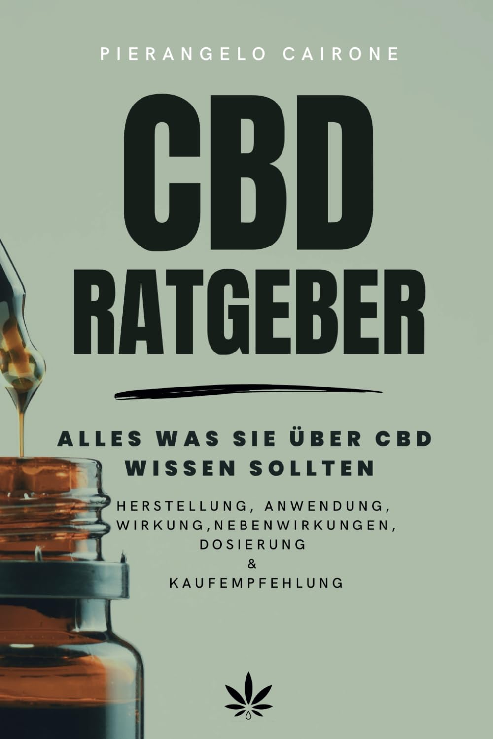 CBD Ratgeber- Alles was Sie über CBD wissen sollten - Herstellung, Anwendung, Wirkung, Nebenwirkung, Dosierung & Kaufempfehlung: Lernen Sie, wie CBD ... Beschwerden eingesetzt werden kann. book
