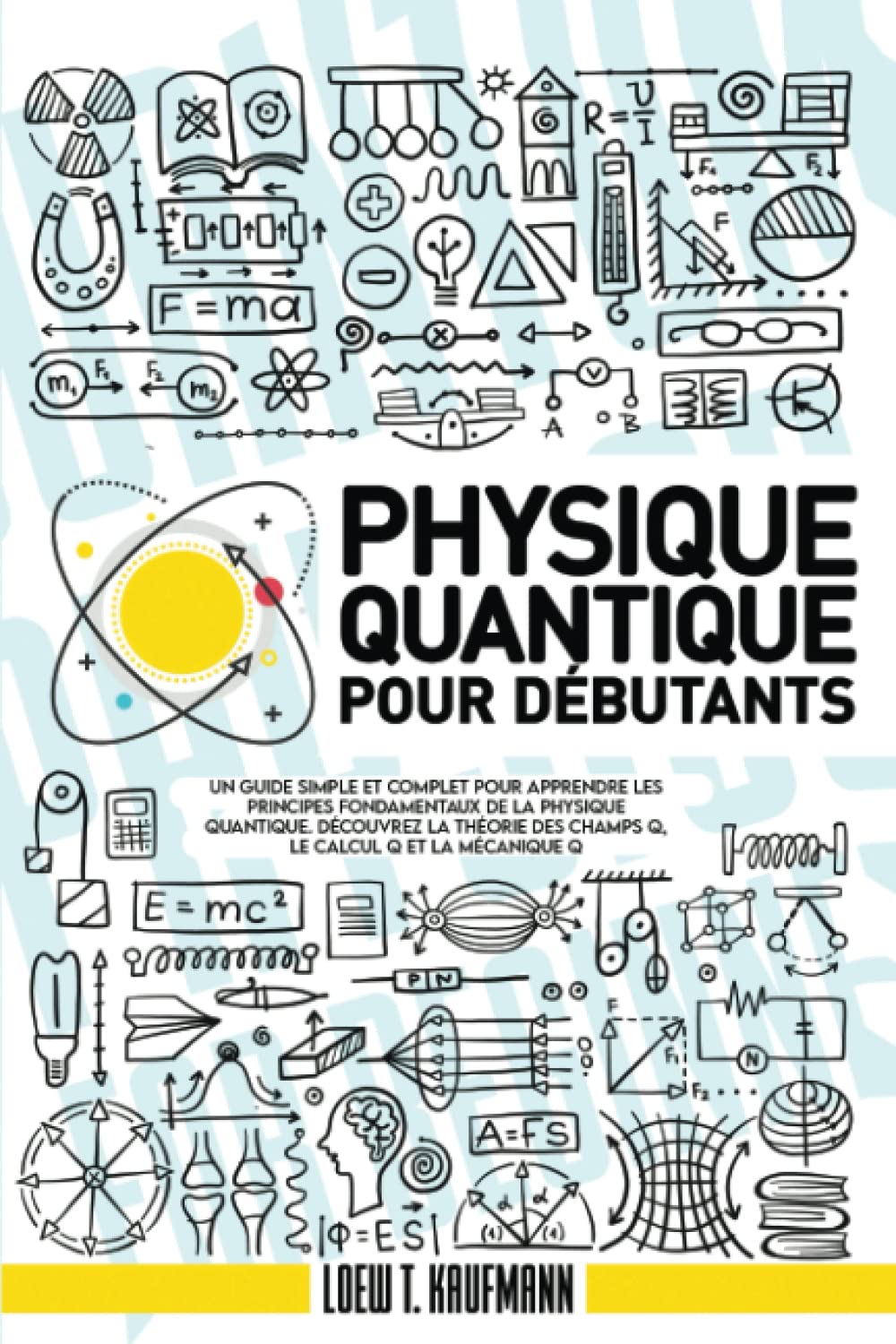 Physique Quantique Pour Débutants: Un Guide Simple et Complet pour Apprendre les Principes Fondamentaux de la Physique Quantique. Découvrez la Théorie des Champs Q, le Calcul Q et la Mécanique Q Books