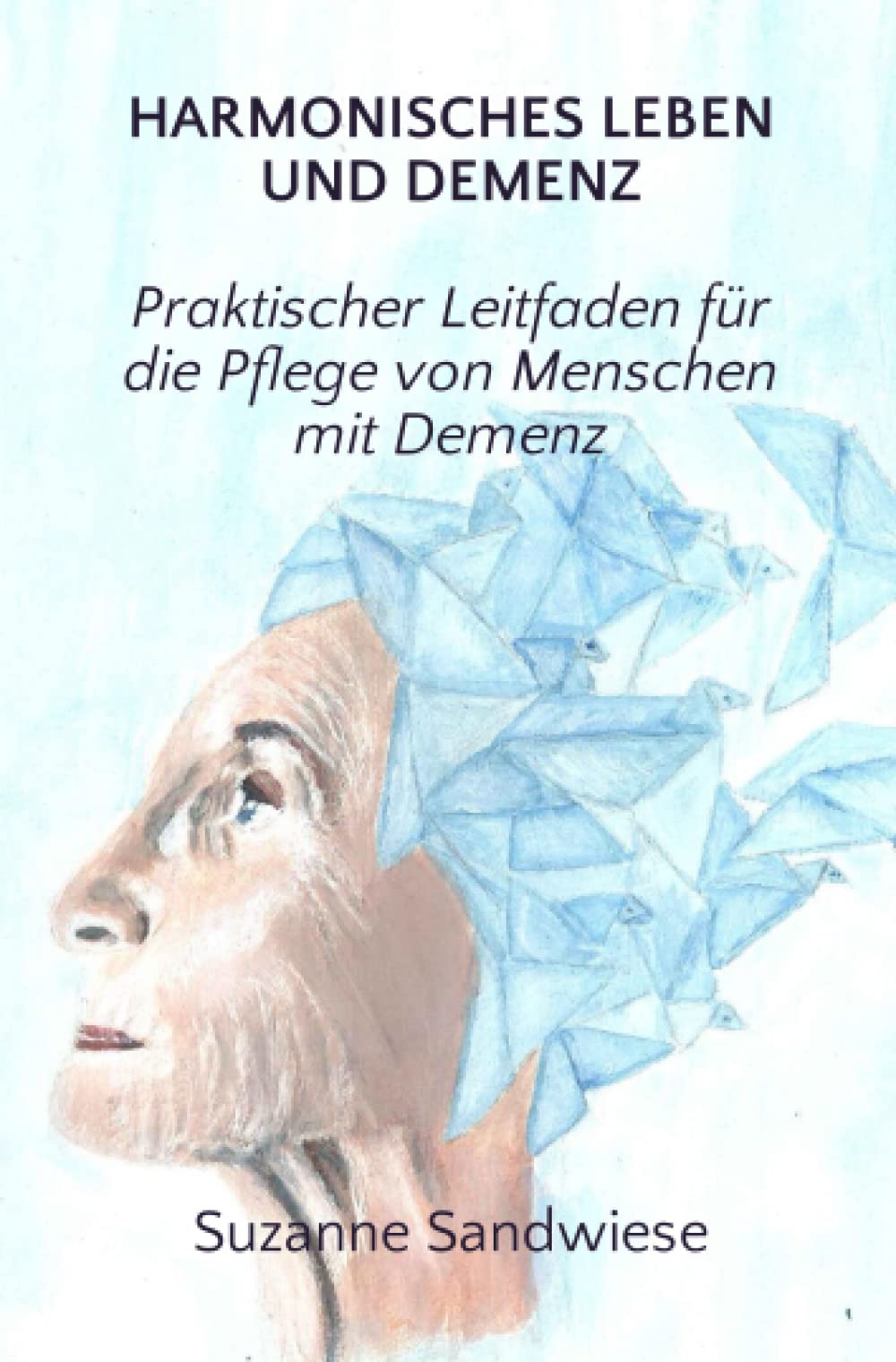 Harmonisches Leben und Demenz: Praktischer Leitfaden für die Pflege von Menschen mit Demenz Medicine