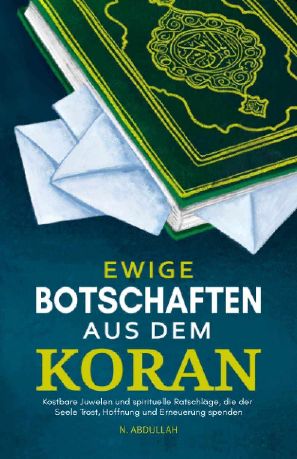 Ewige Botschaften aus dem Koran: Kostbare Juwelen und spirituelle Ratschläge, die der Seele Trost, Hoffnung und Erneuerung spenden Religion & Esotericism