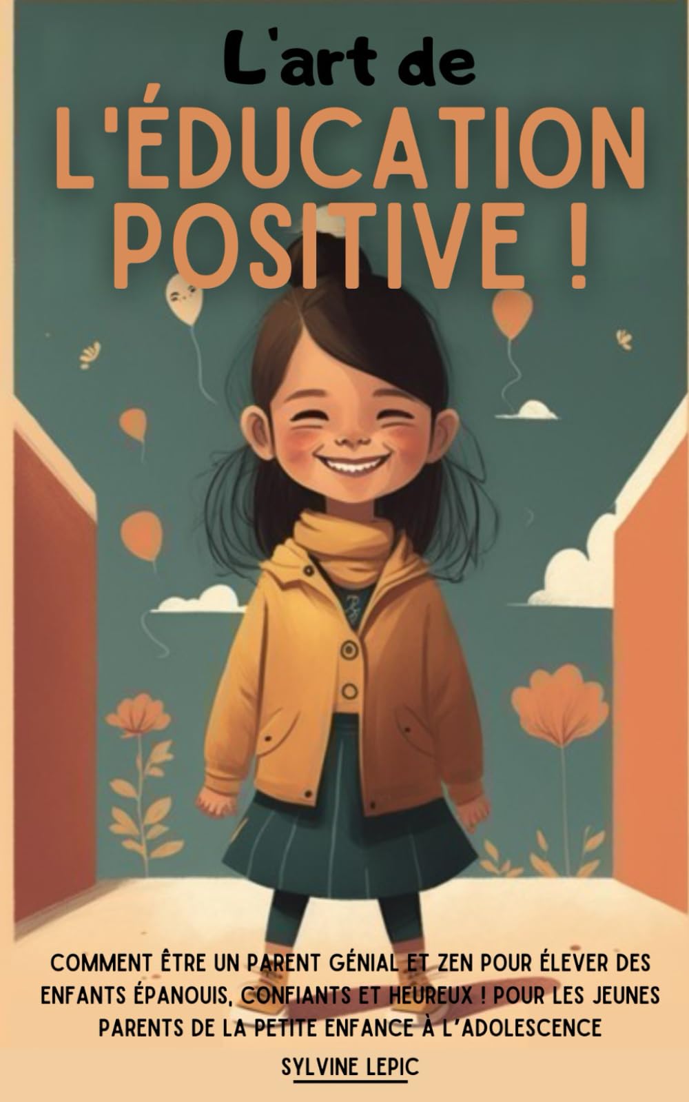 L’art de l’éducation positive !: Comment être un parent génial et zen pour élever des enfants épanouis, confiants et heureux ! Pour les jeunes parents de la petite enfance à l’adolescence Parents & Children