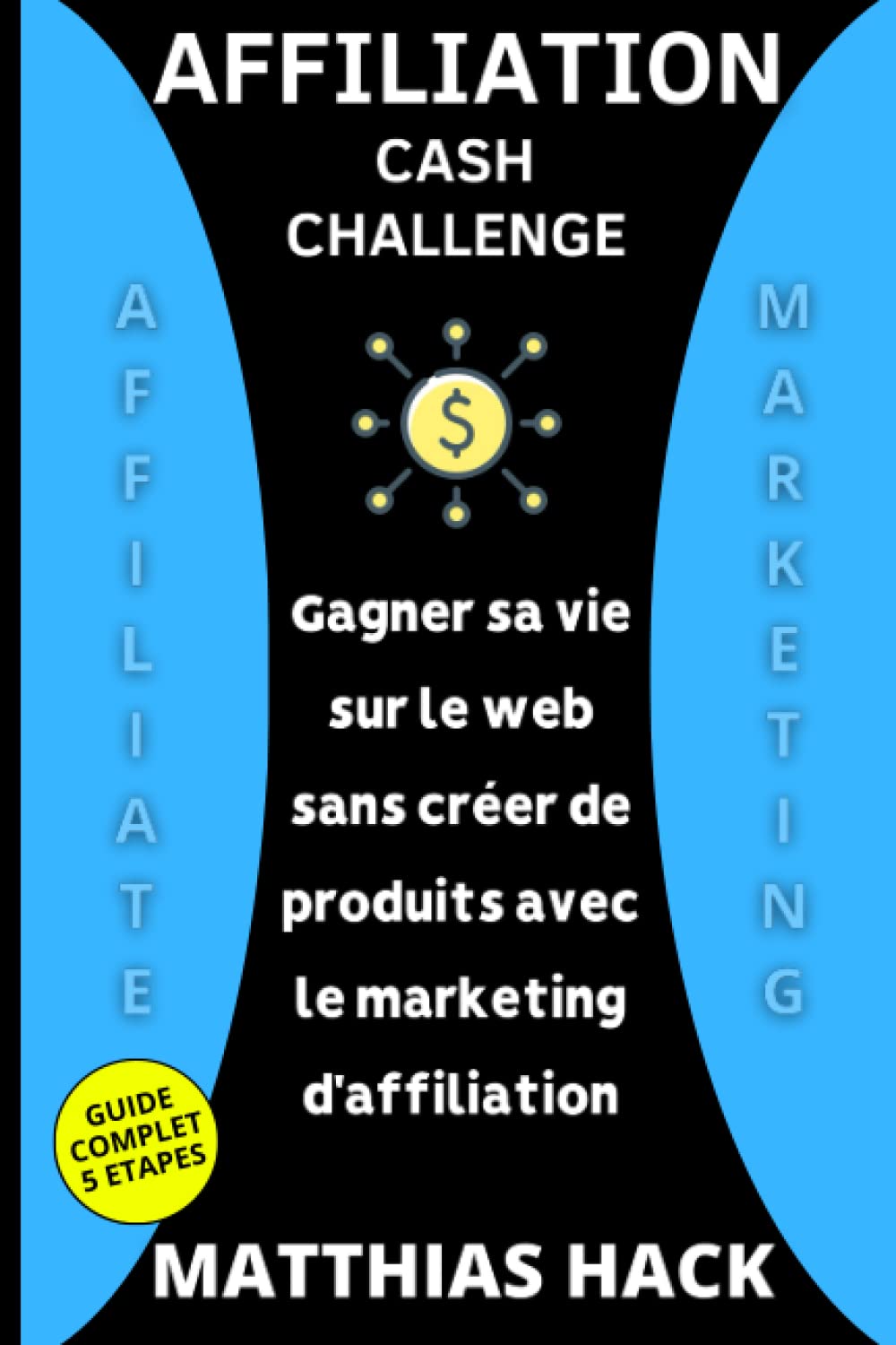AFFILIATION CASH CHALLENGE: Le Guide complet intemporel en 5 étapes pour gagner sa vie sur le web sans créer de produits avec le marketing d’affiliation book