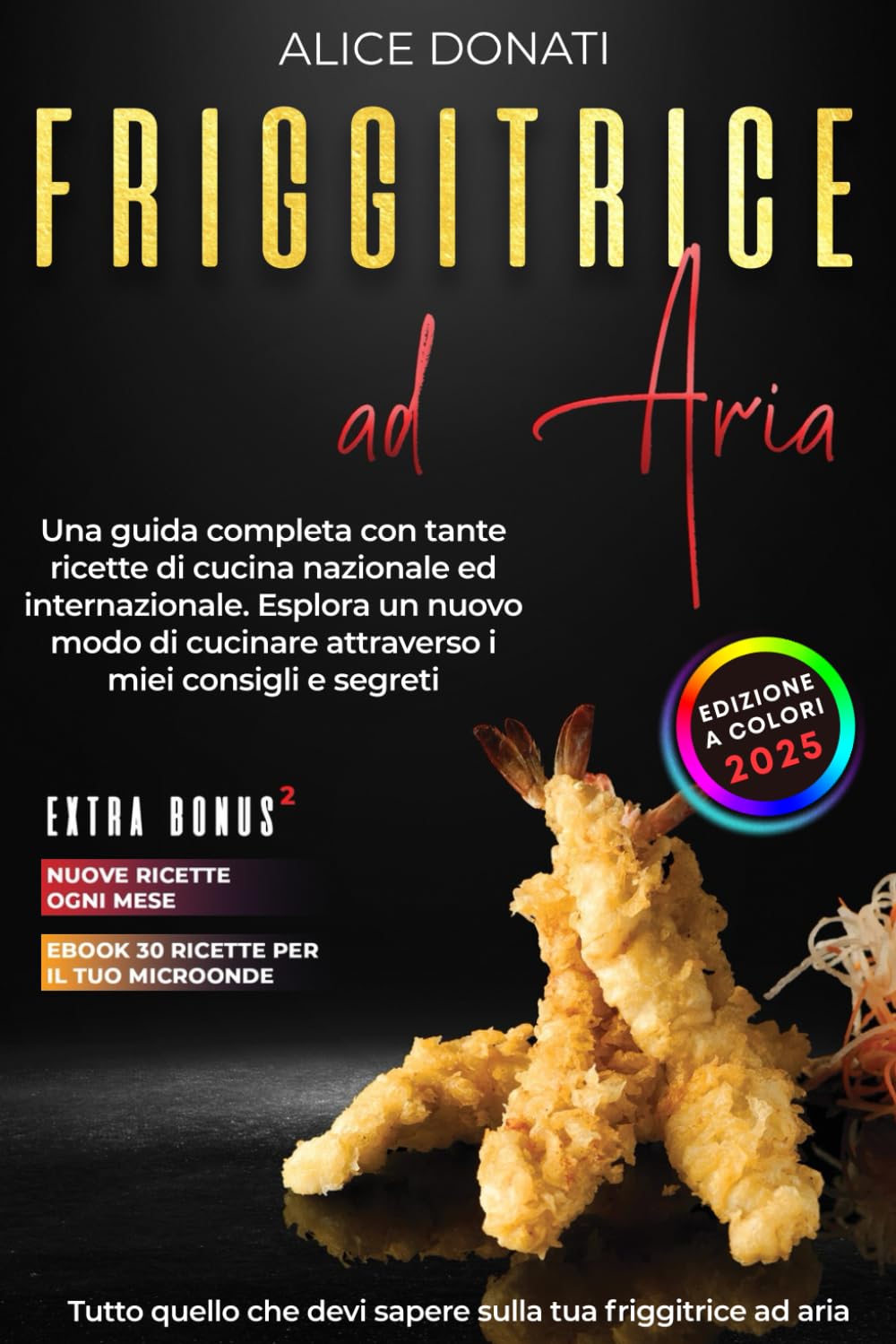 Friggitrice ad Aria: Una guida completa con tante ricette di cucina nazionale ed internazionale. Esplora un nuovo modo di cucinare, attraverso i miei consigli e segreti. book