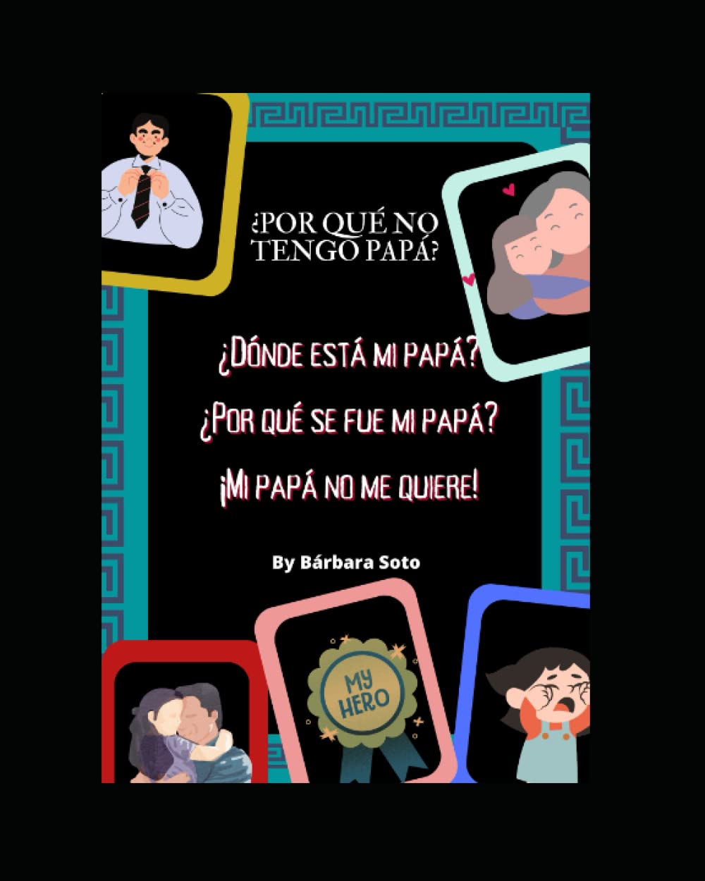 ¿Por qué no tengo papá?: ¿Dónde está mi papá? ¿Por qué se fue mi papá? ¡Mi papá no me quiere! Self-help