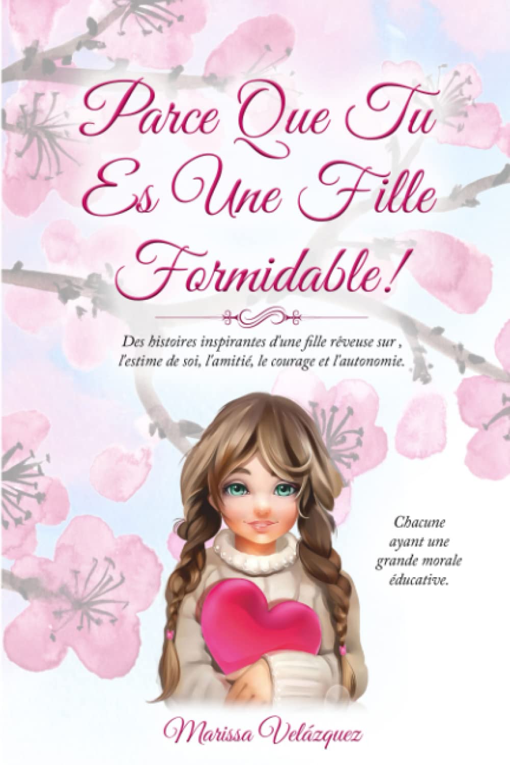 PARCE QUE TU ES UNE FILLE FORMIDABLE!: Des histoires inspirantes d'une fille rêveuse sur ,l'estime de soi, l'amitié, le courage et l'autonomie. Chacune ayant une grande morale éducative. book