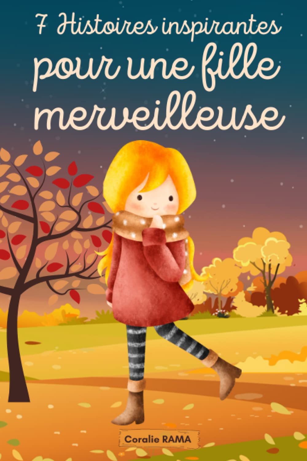 7 Histoires Inspirantes Pour Une Fille Merveilleuse - Coralie RAMA: Livre De Confiance En Soi Pour Une Fille Speciale Et Extraordinaire - Histoire Sur le Courage, L'estime De Soi 7-12 ans Psychology