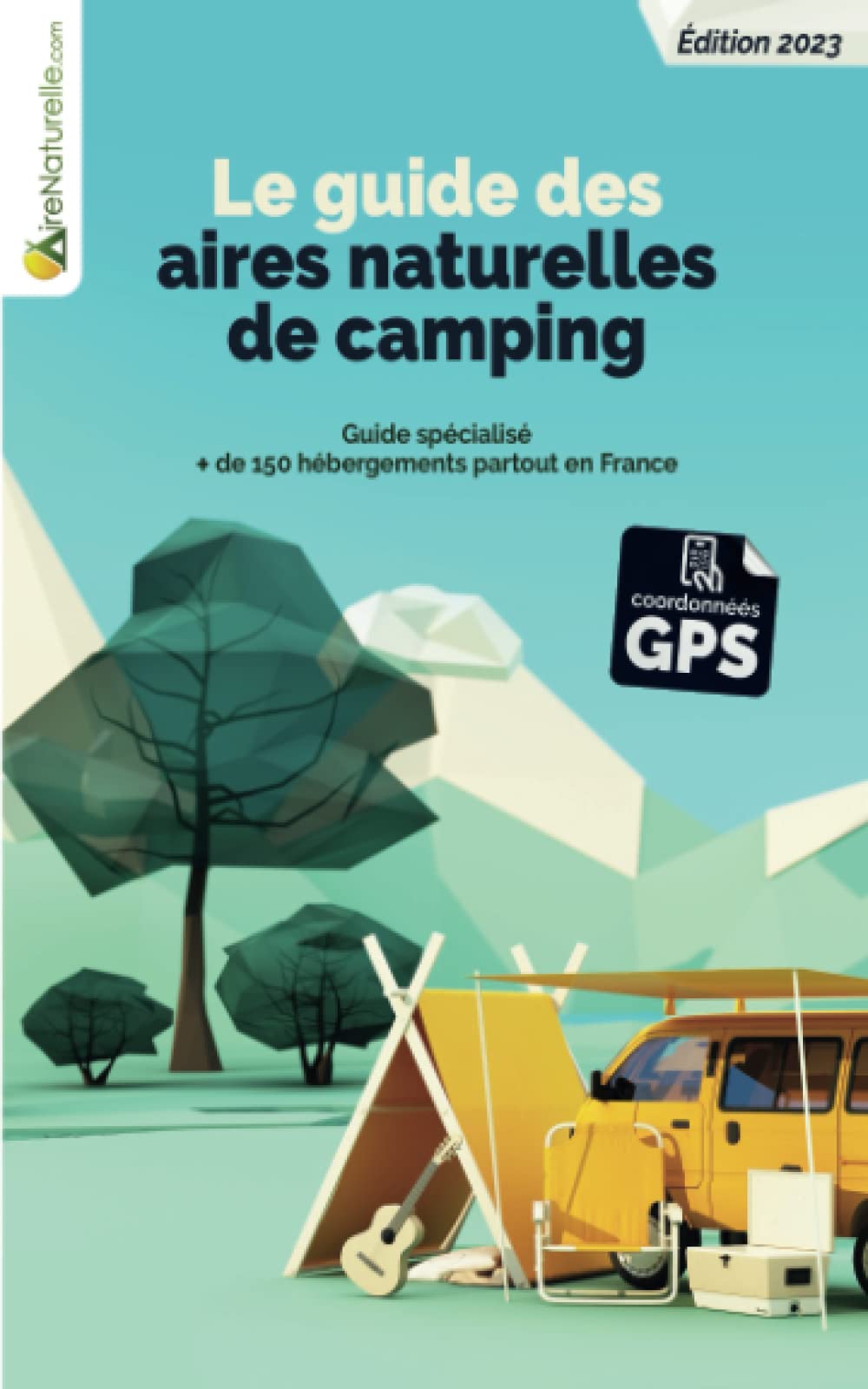 Le guide des aires naturelles de camping: Plus de 150 adresses en France pour votre prochaine escapade - Tourisme vert & local Travel Guides