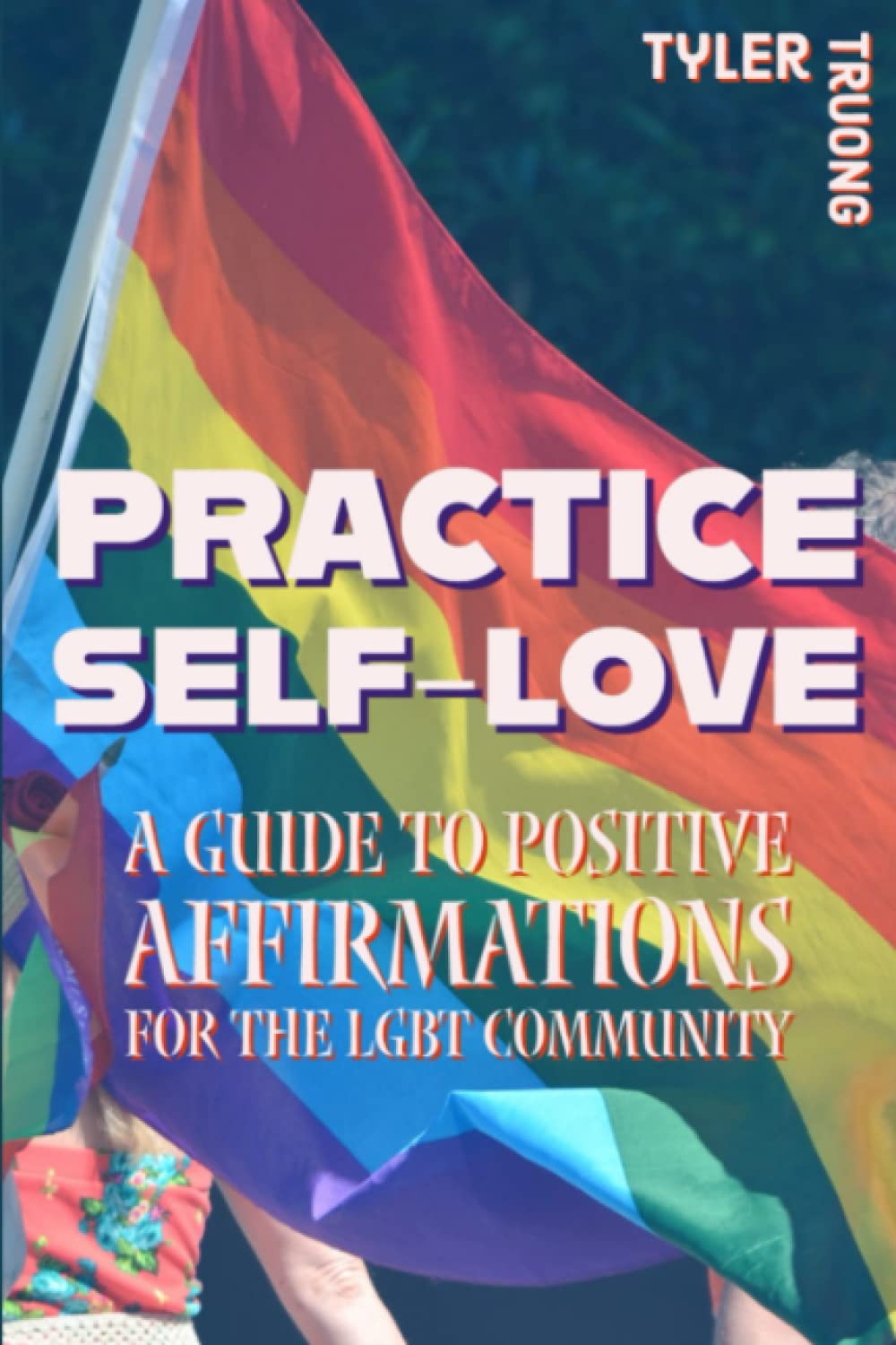PRACTICE SELF-LOVE: A Guide to Positive Affirmations for the LGBT Community Lifestyle