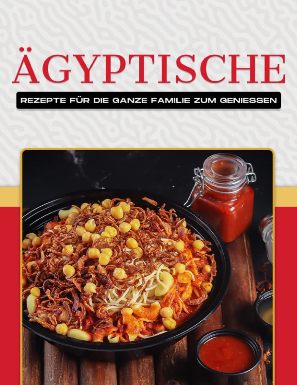 ÄGYPTISCHE REZEPTE FÜR DIE GANZE FAMILIE ZUM GENIESSEN Travel Books