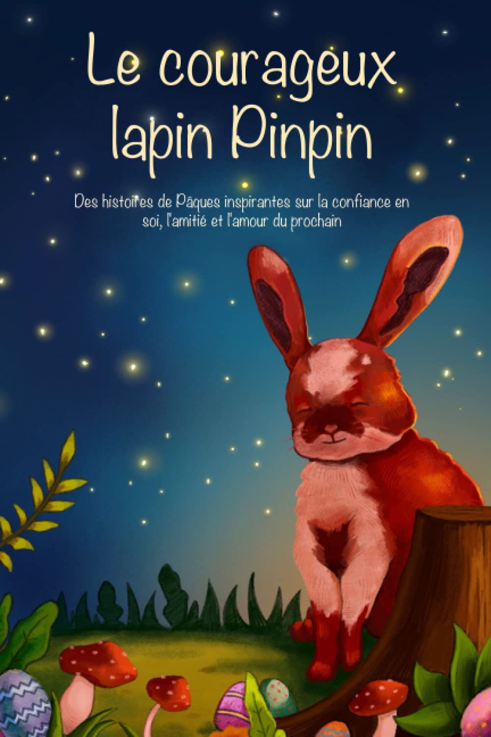 Le courageux lapin Pinpin: Des histoires de Pâques inspirantes sur la confiance en soi, l'amitié et l'amour du prochain Non-fiction