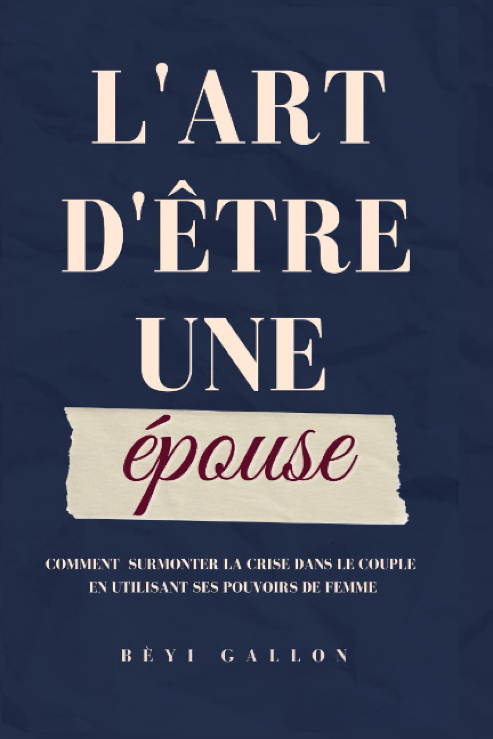 L' Art d'ÊTRE UNE ÉPOUSE: COMMENT SURMONTER LA CRISE DANS LE COUPLE EN UTILISANT SES POUVOIRS DE FEMME Partnership & Love