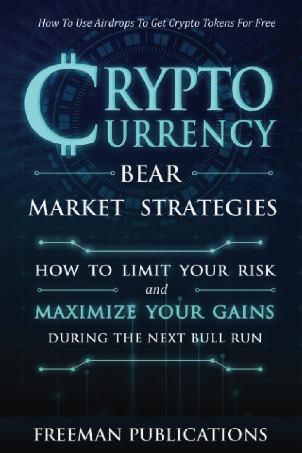 Cryptocurrency Bear Market Strategies: How to Limit Your Risk and Maximize Your Gains During the Next Bull Run + Using Airdrops to Get Crypto Tokens for Free (Cryptocurrency for Beginners) Business & Technology