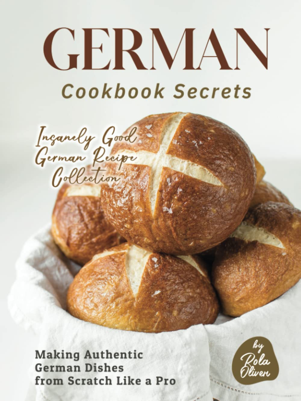 German Cookbook Secrets: Making Authentic German Dishes from Scratch Like a Pro (Insanely Good German Recipe Collection) Cooking & Enjoying