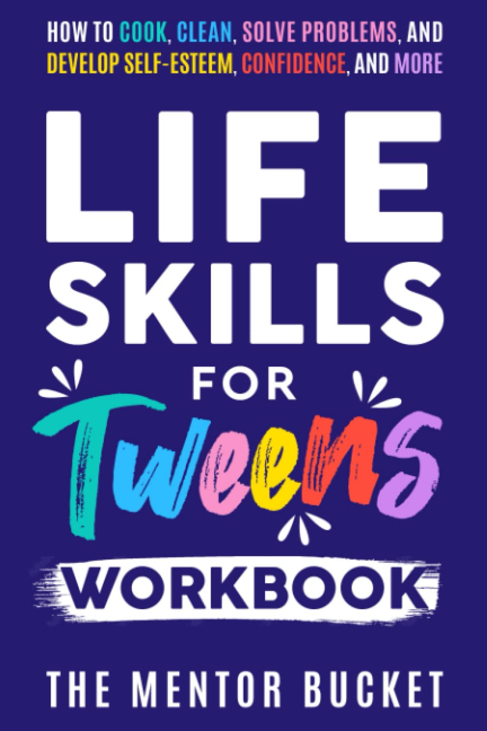 Life Skills for Tweens Workbook - How to Cook, Clean, Solve Problems, and Develop Self-Esteem, Confidence, and More | Essential Life Skills Every Pre-Teen Needs but Doesn't Learn in School Parents & Children