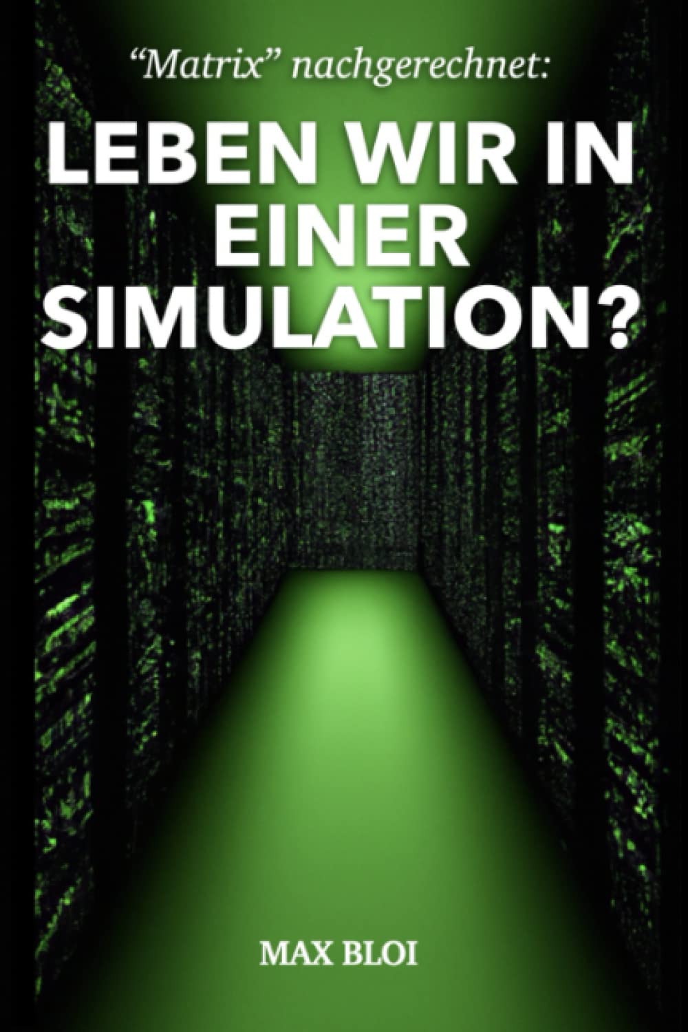 “Matrix” nachgerechnet: Leben wir in einer Simulation?: Eine fesselnde Reise durch die Wissenschaft und Philosophie, die uns hinterfragen lässt, ob unser Leben real ist oder nur eine Illusion. Philosophy