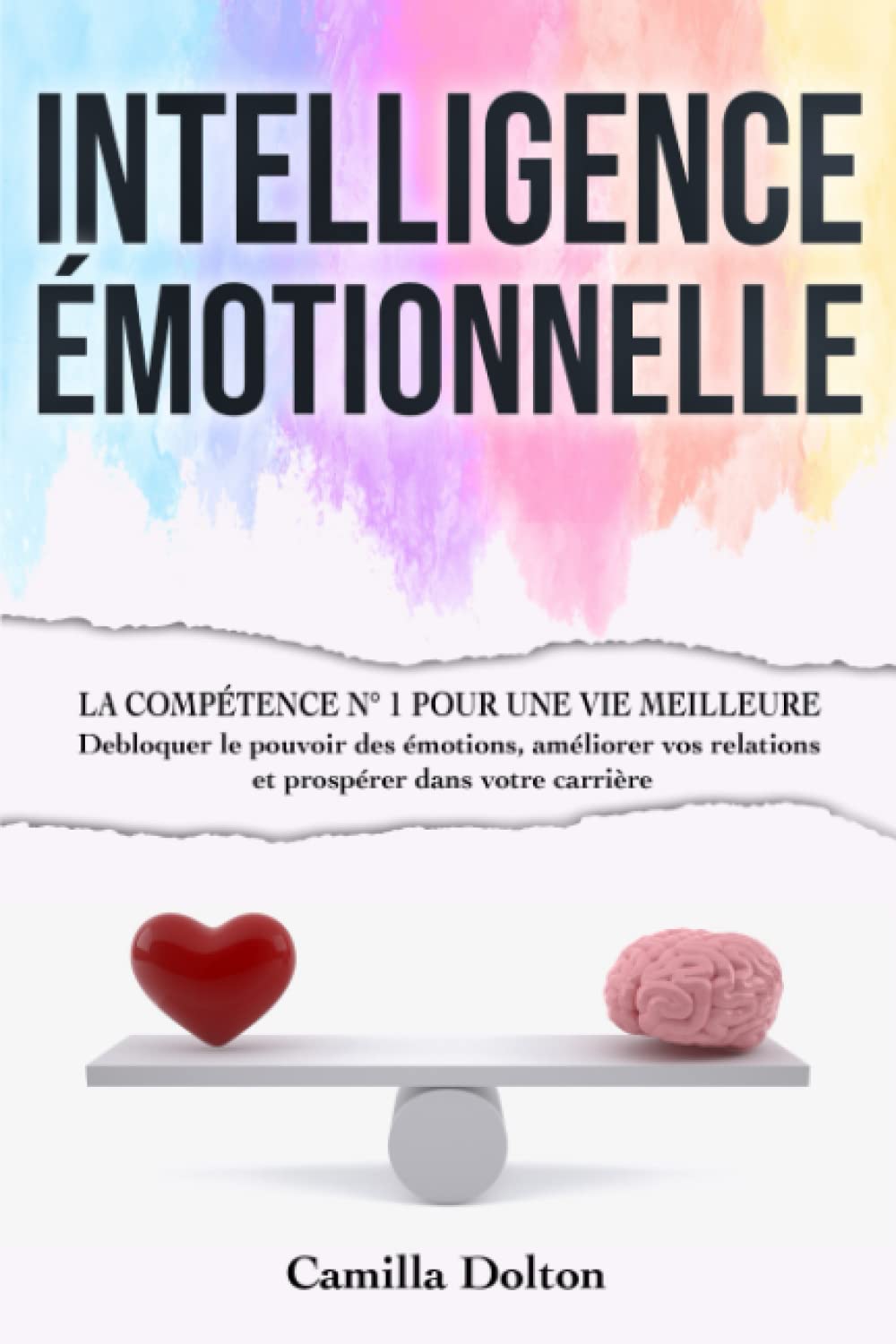 INTELLIGENCE ÉMOTIONNELLE: La Compétence N° 1 pour une Vie Meilleure | Debloquer le Pouvoir des Émotions, Améliorer vos Relations et Prospérer dans votre Carrière Psychology