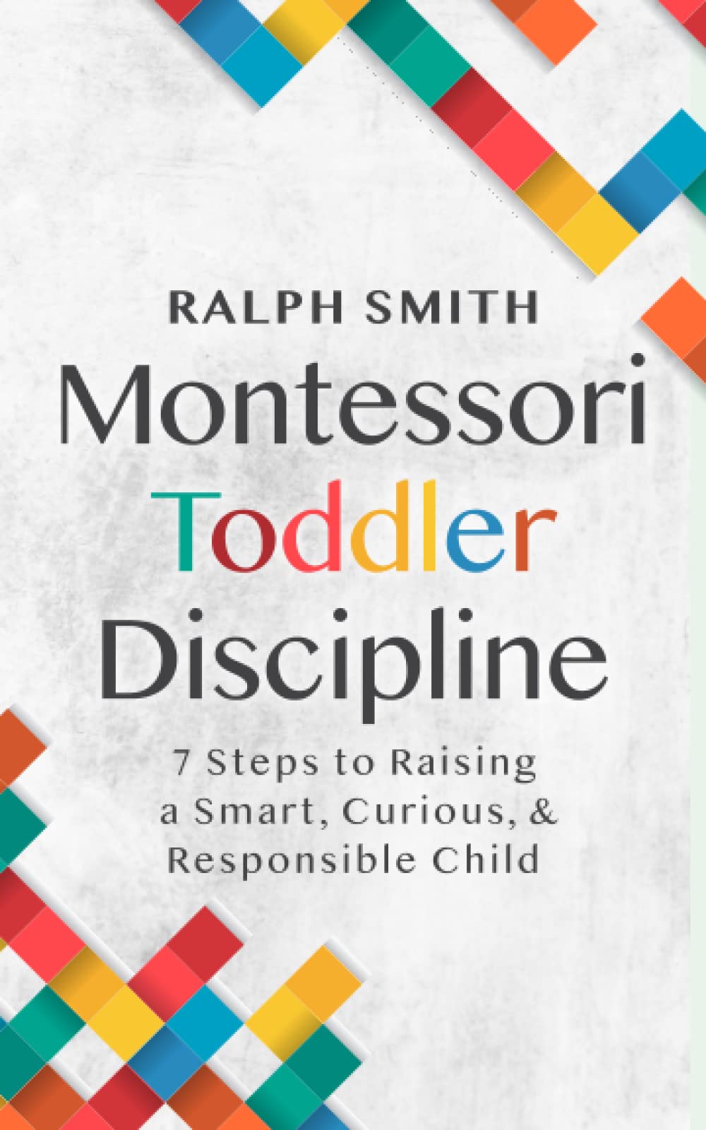 Montessori Toddler Discipline: 7 Steps to Raising a Smart, Curious, and Responsible Child (Smart Parenting, Band 1) Parents & Children