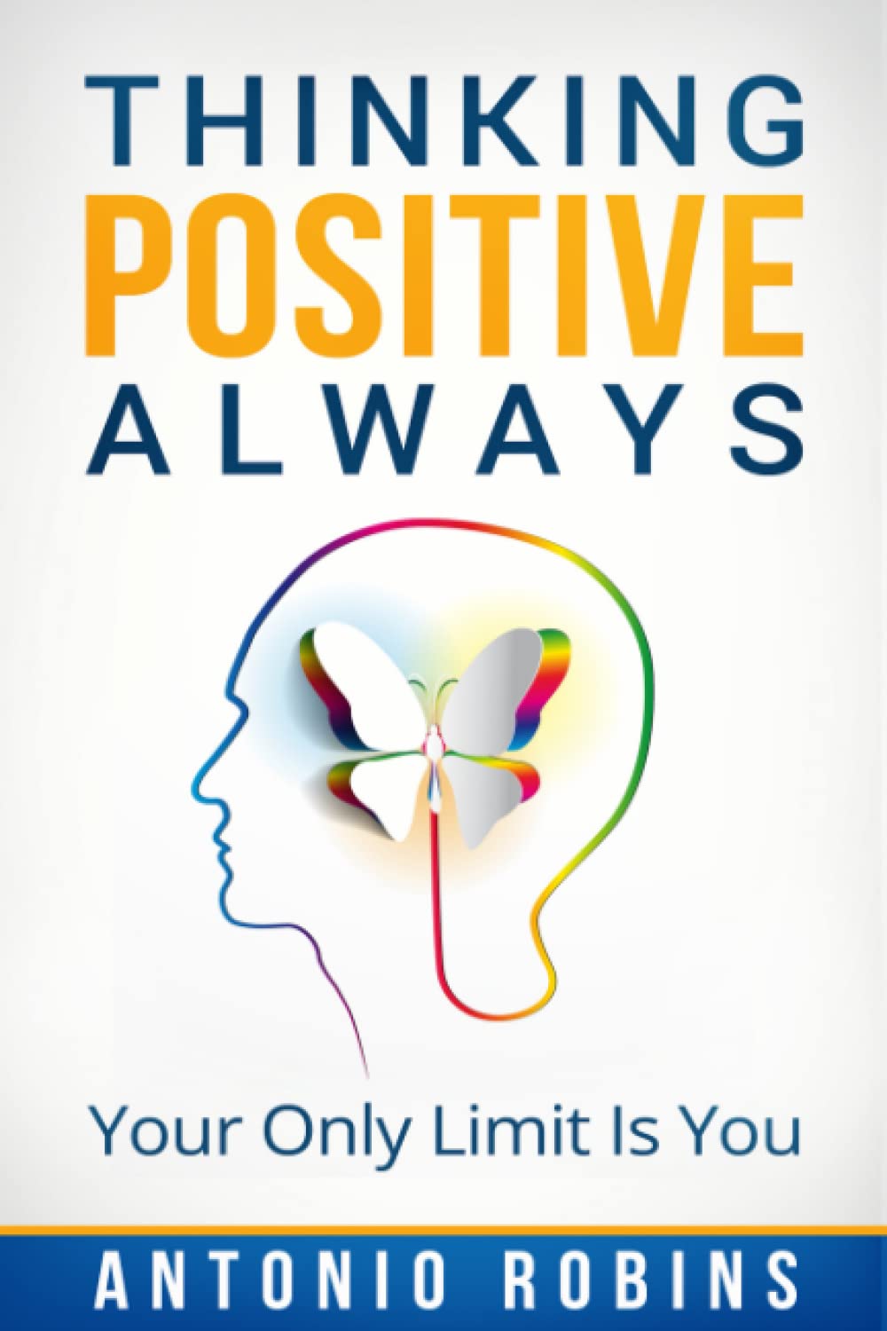 Positive Thinking: Thinking Positive Always: Your Only Limit Is You Philosophy