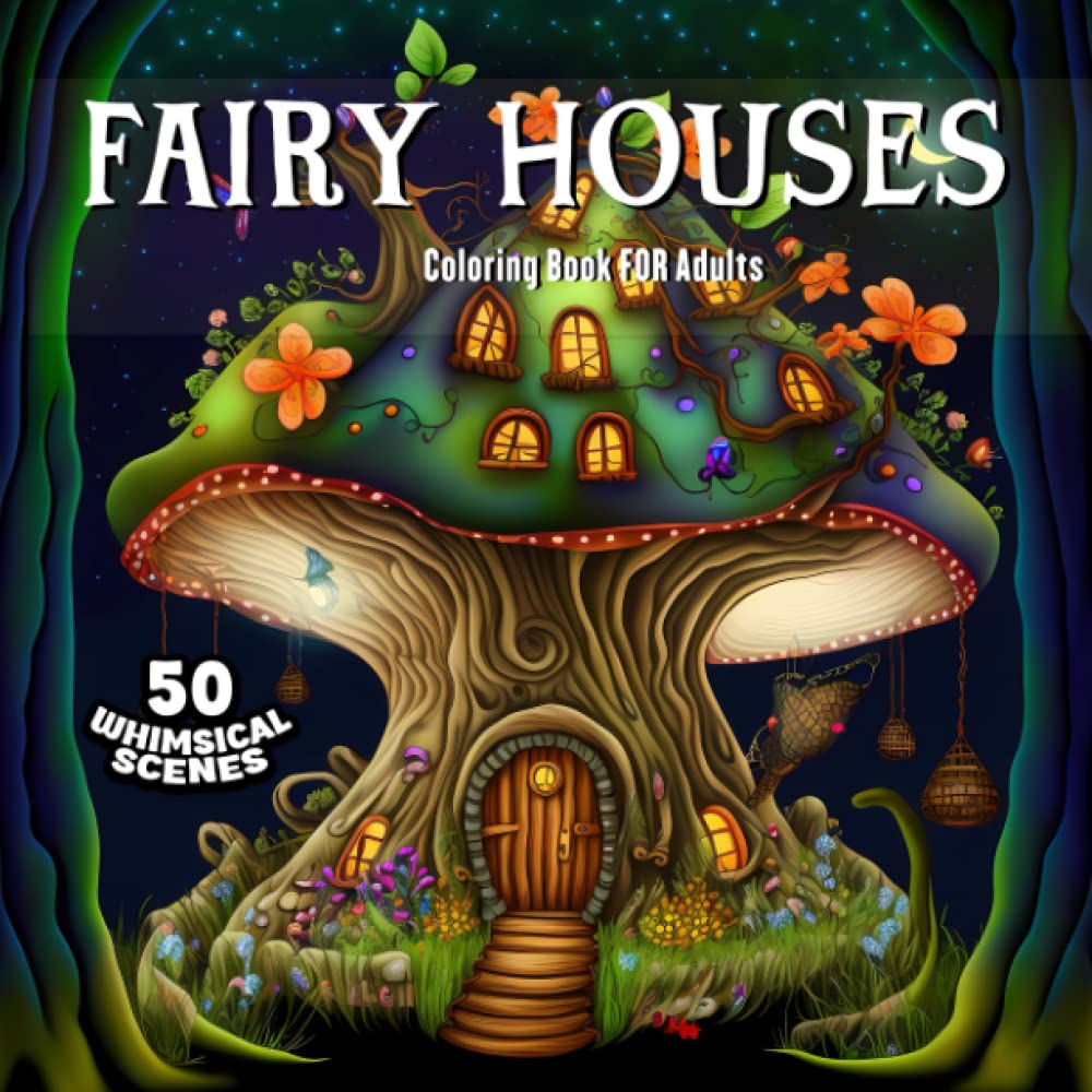 Fairy Houses Coloring Book for Adults: Fantasy Fairy Homes for Relaxation and Stress Relief: Adult Coloring Book Full of Whimsical Intricate Scenes from the Land of the Fairies Film, Art & Culture