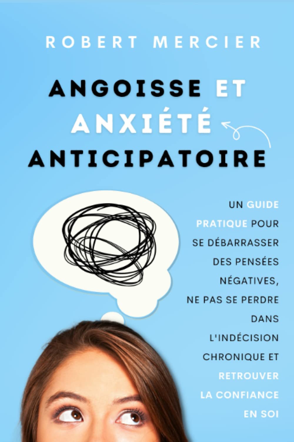 Angoisse et Anxiété Anticipatoire: Un guide pratique pour se débarrasser des pensées négatives, ne pas se perdre dans l'indécision chronique et retrouver la confiance en soi (Developpement Personnel) Medicine