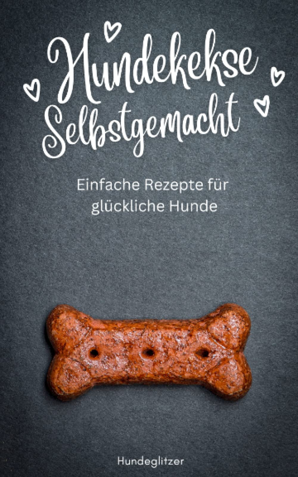 Hundekekse selbstgemacht: Einfache Rezepte für glückliche Hunde | Hunde Kochbuch Rezepte für Leckerlies Pets