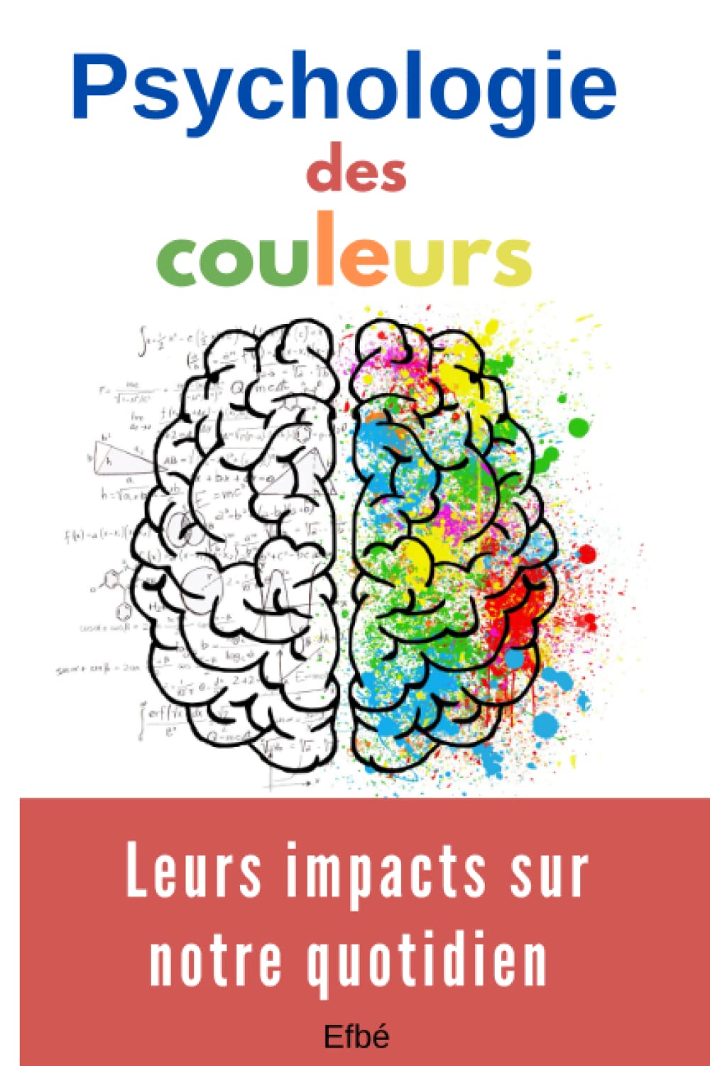 Psychologie des couleurs: Leurs impacts sur notre quotidien, comment sont elles perçues par notre cerveau, et utilisées dans divers domaines, tels ... livre explore les théories sur les couleurs book