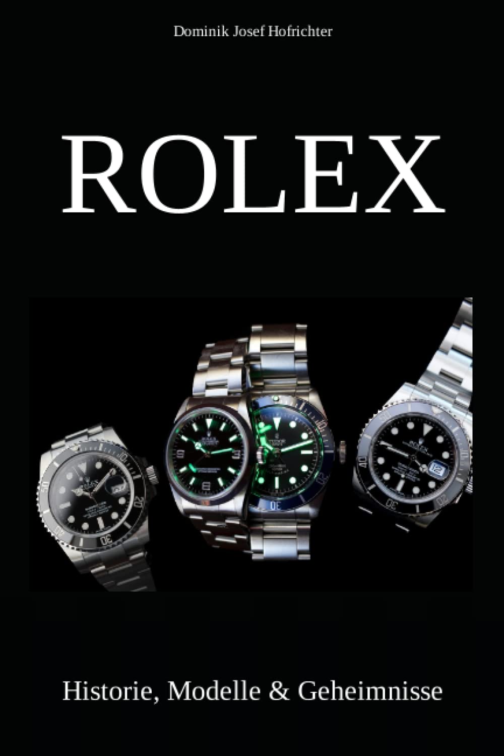 Rolex - Historie, Modelle & Geheimnisse: Wie Rolex die Welt der Luxusuhren revolutionierte Books