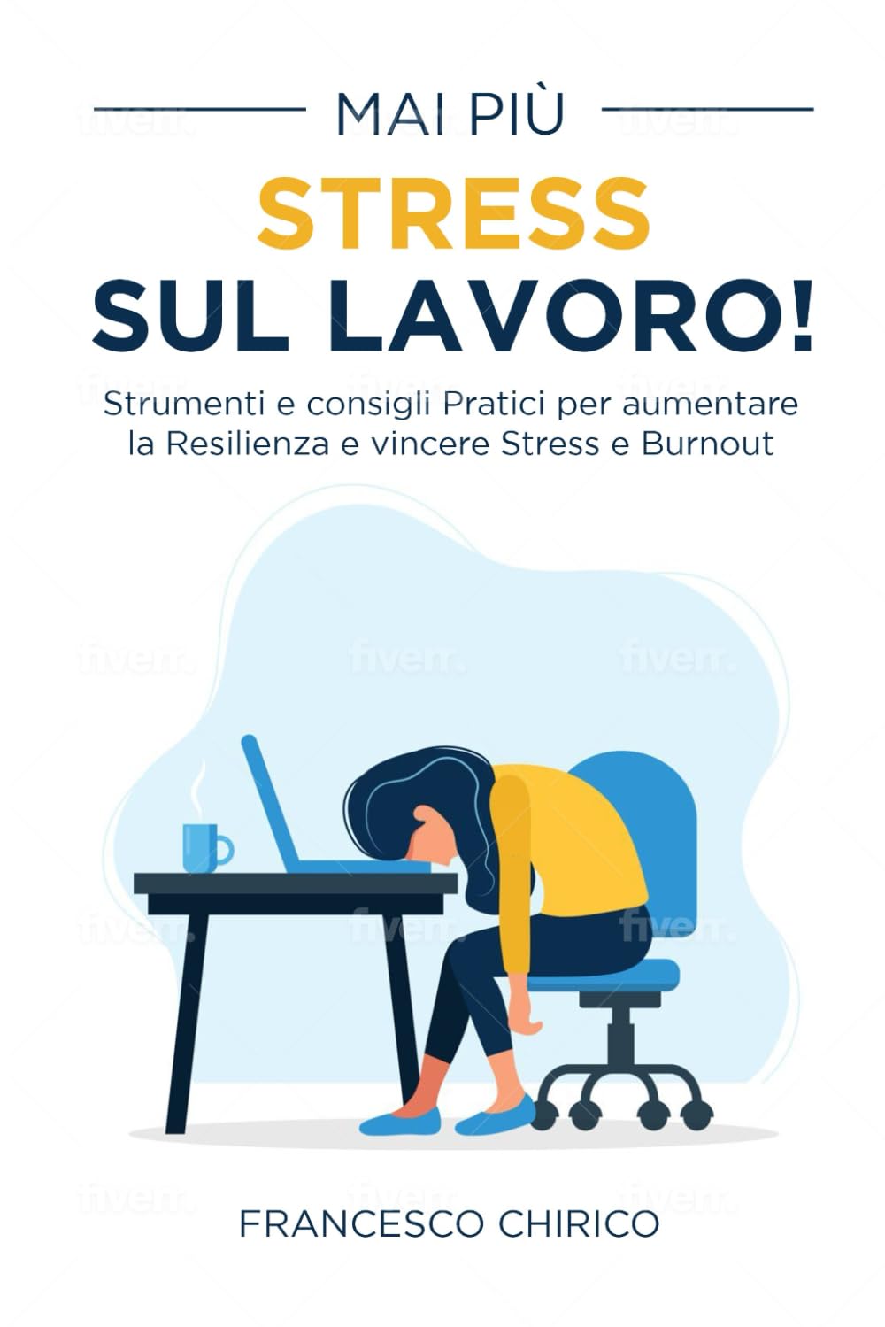 Mai più Stress sul Lavoro!: Strumenti e consigli pratici per aumentare la Resilienza e vincere Stress e Burnout book