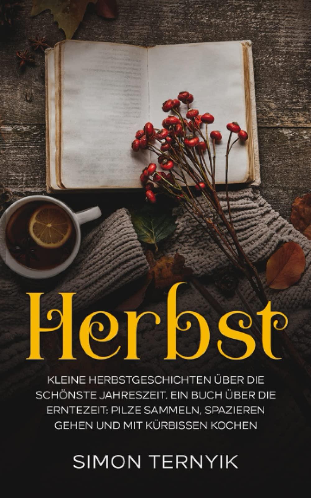 Herbst. Kleine Herbstgeschichten über die schönste Jahreszeit. Ein Buch über die Erntezeit: Pilze sammeln, spazieren gehen und mit Kürbissen kochen. Betrachtungen zum Wind, Regen und Kamin book