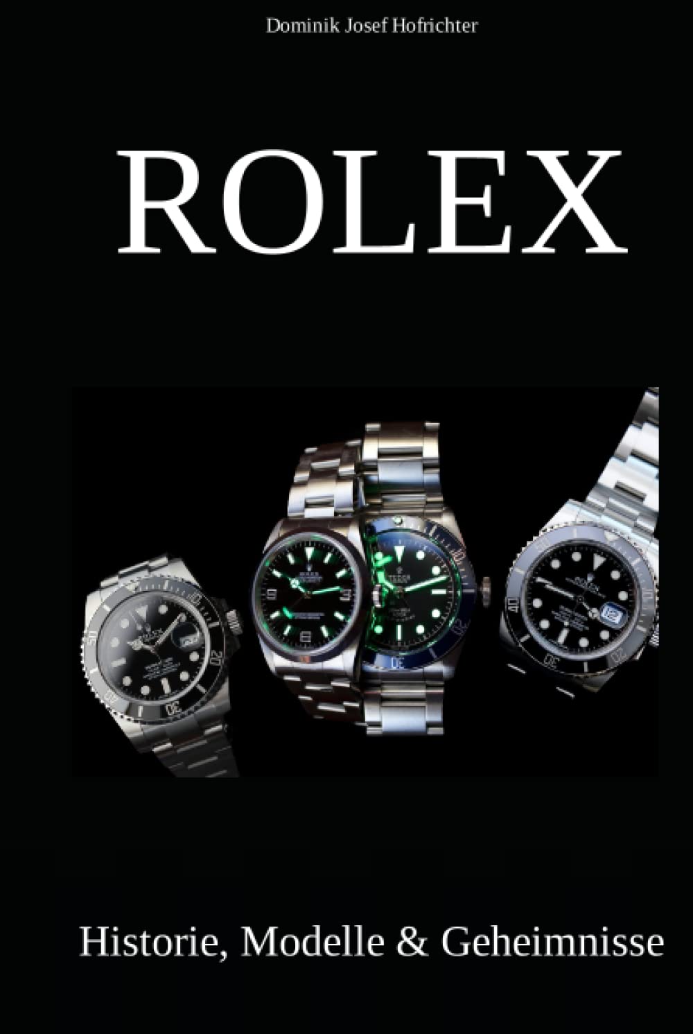 Rolex - Historie, Modelle & Geheimnisse: Wie Rolex die Welt der Luxusuhren revolutionierte Books