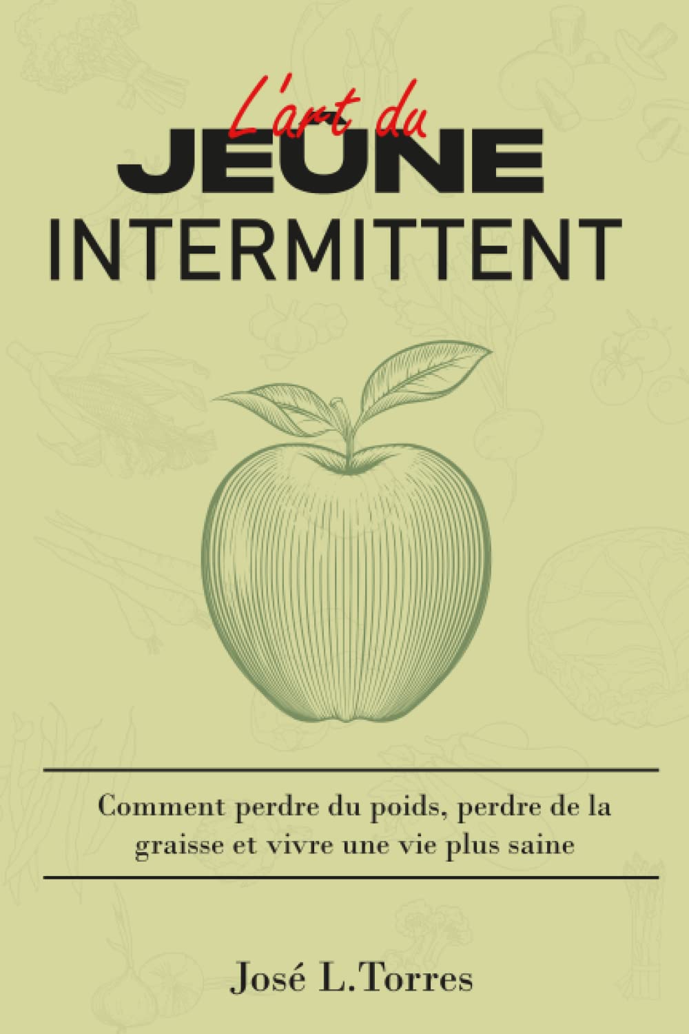 L'art du jeûne intermittent: Comment perdre du poids, perdre de la graisse et vivre une vie plus saine Health, Nutrition & Fitness