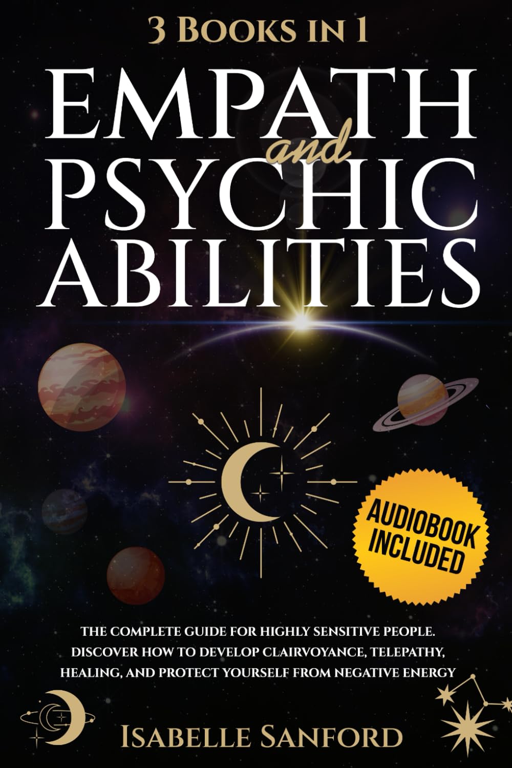 Empath and Psychic Abilities: 3 BOOKS in 1I The Complete Guide for Highly Sensitive People. Discover How to Develop Clairvoyance, Telepathy, Healing, and Protect Yourself from Negative Energy Religion & Esotericism