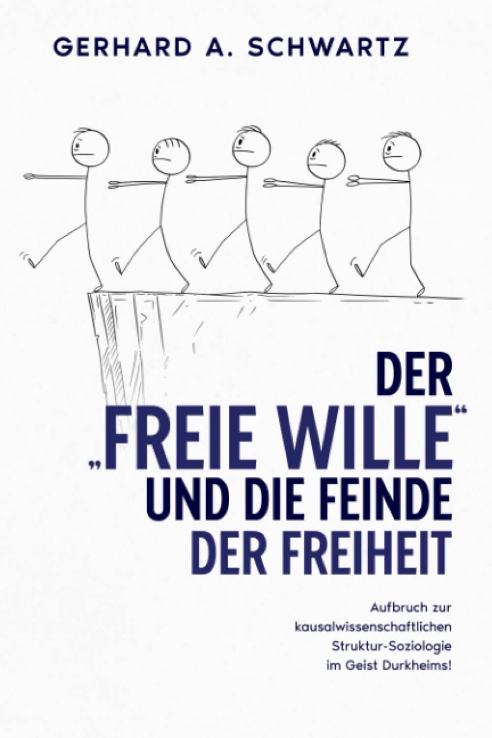 Der „freie Wille“ und die Feinde der Freiheit: Aufbruch zur kausalwissenschaftlichen Struktur-Soziologie im Geist Durkheims Social Sciences