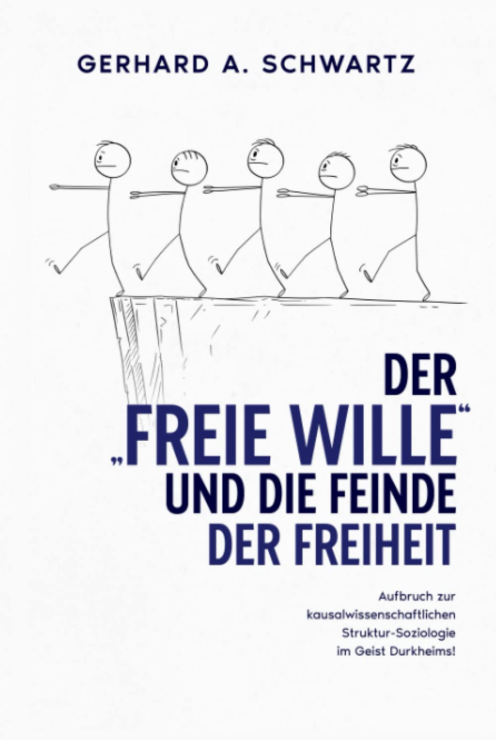 Der „freie Wille“ und die Feinde der Freiheit: Aufbruch zur kausalwissenschaftlichen Struktur-Soziologie im Geist Durkheims Social Sciences