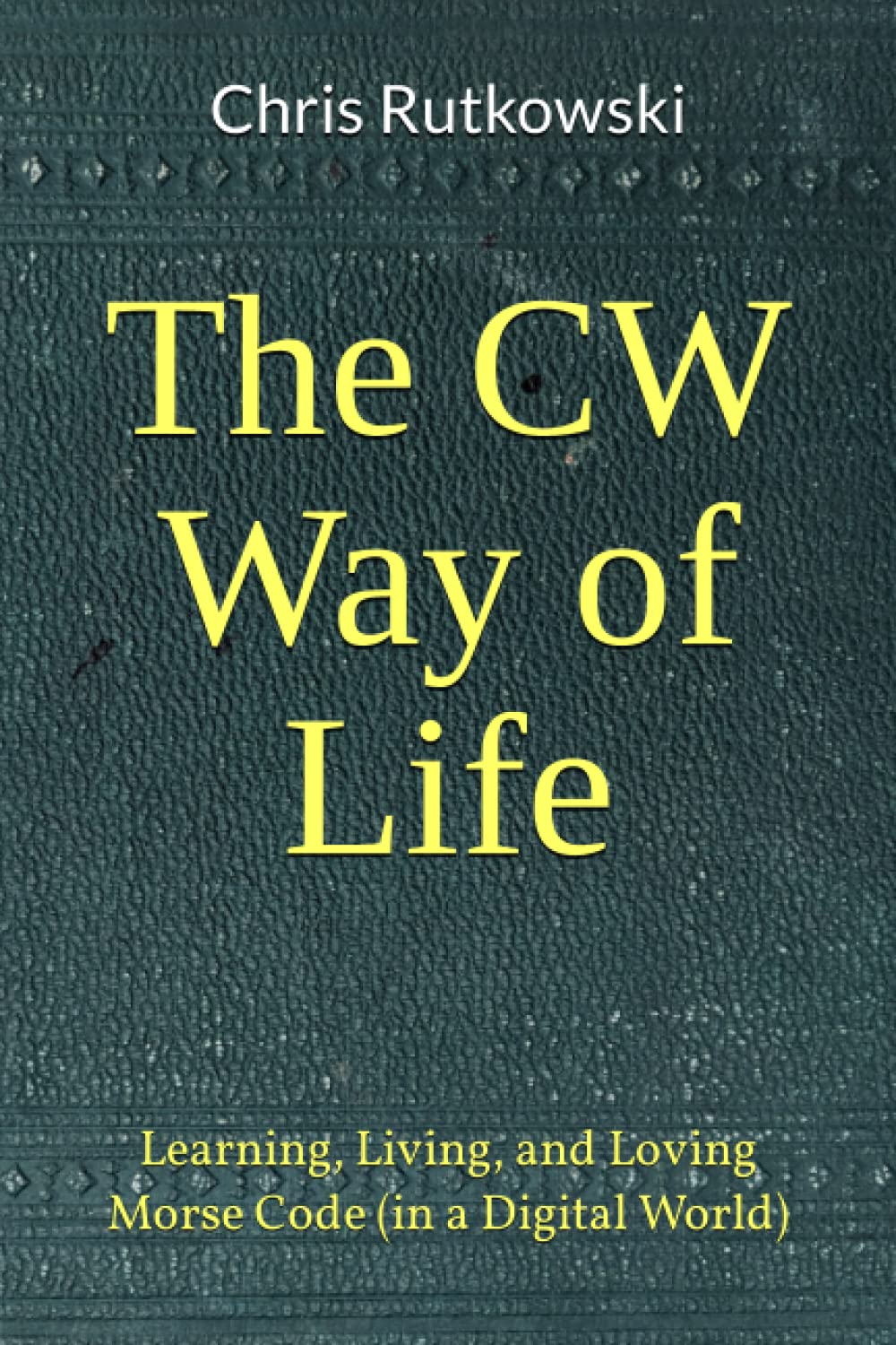 The CW Way of Life: Learning, Living, and Loving Morse Code (in a Digital World) Computer Science