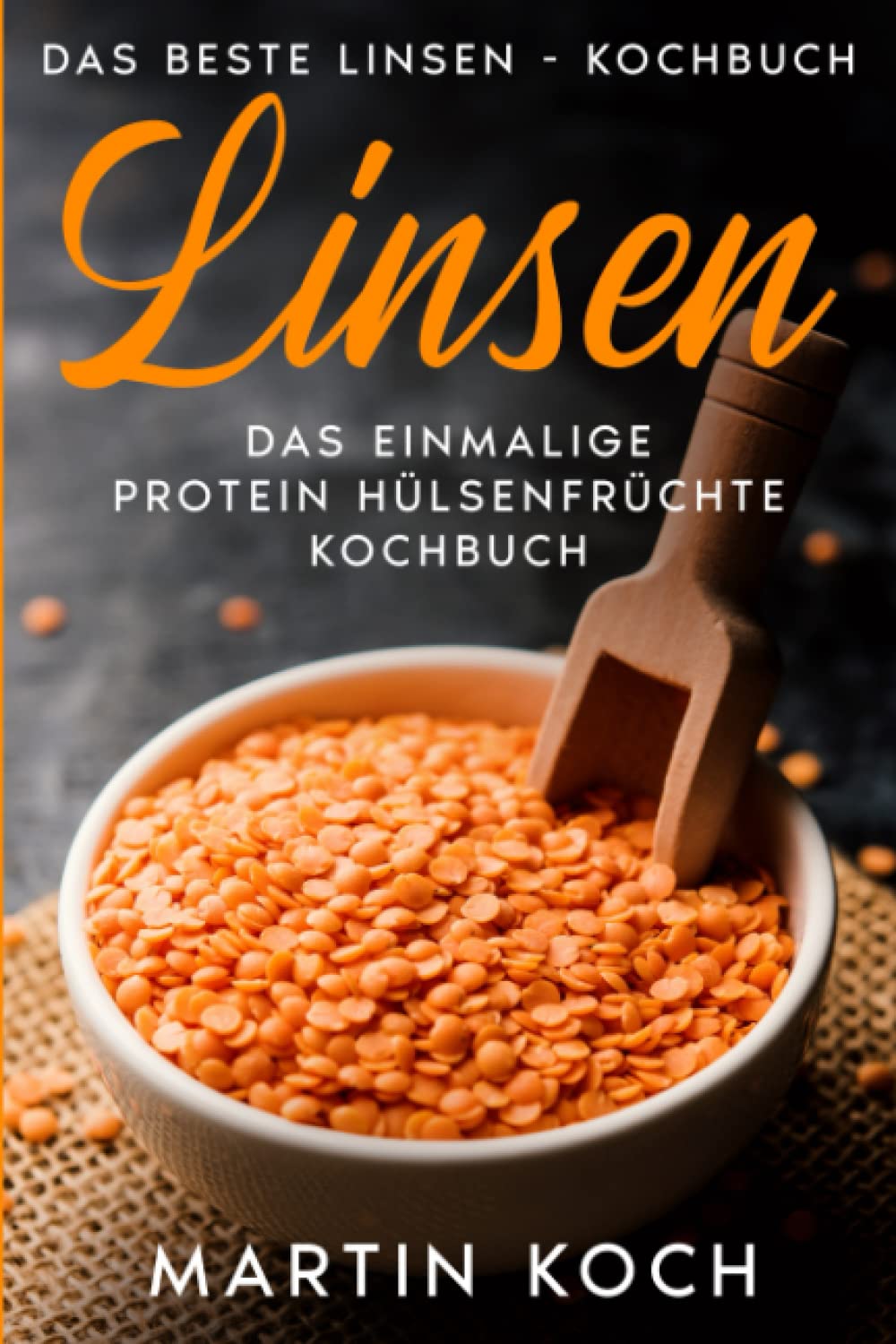 Linsen, Das beste Linsen - Kochbuch,: Das einmalige Protein Hülsenfrüchte Kochbuch, Cooking & Enjoying