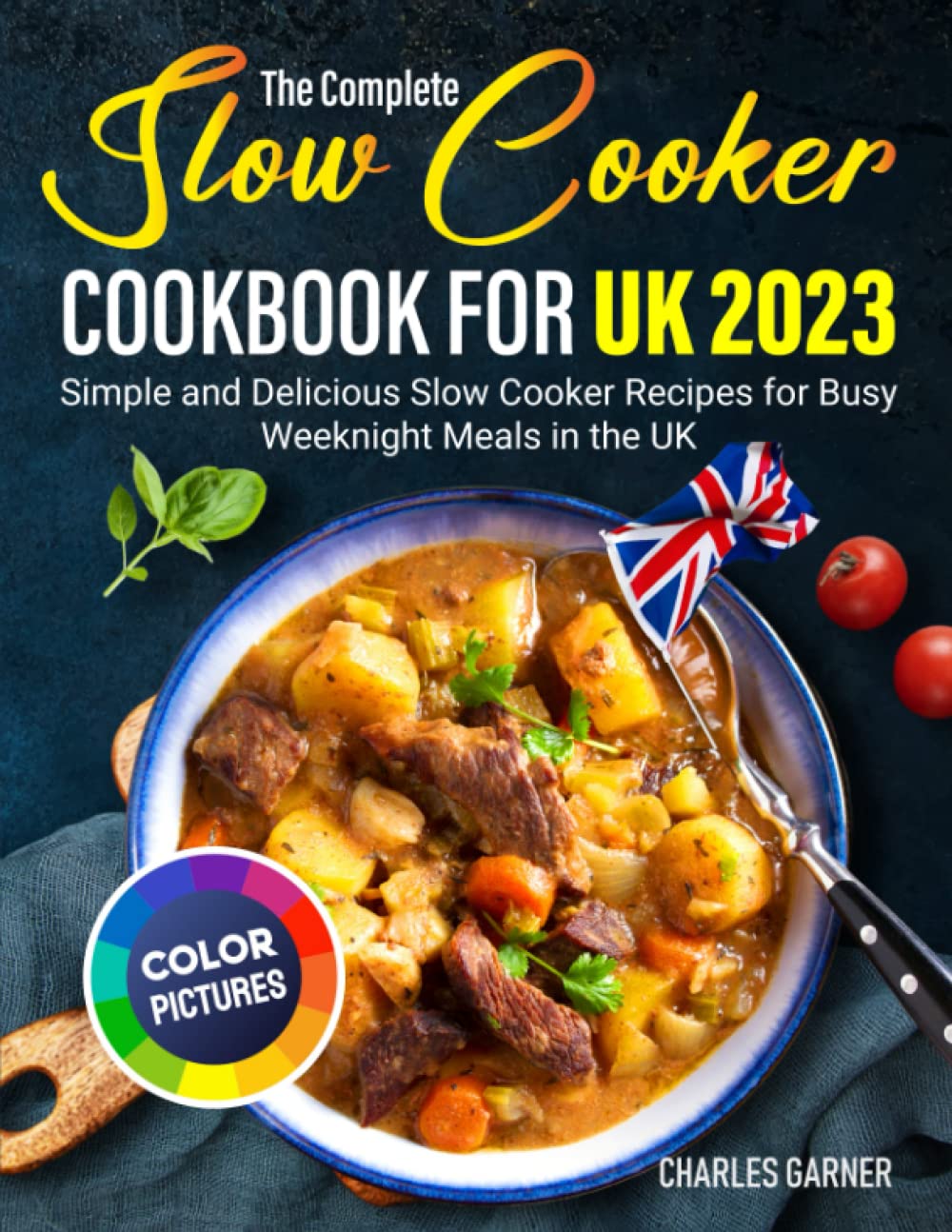 The Complete Slow Cooker Cookbook for UK 2023: Simple and Delicious Slow Cooker Recipes for Busy Weeknight Meals in the UK book