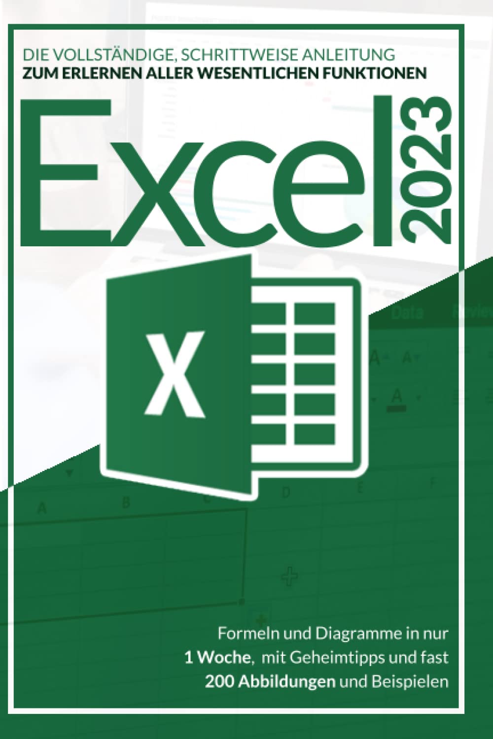EXCEL 2023: Die vollständige, schrittweise Anleitung zum Erlernen aller wesentlichen Funktionen, Formeln und Diagramme in nur 1 Woche, mit Geheimtipps und fast 200 Abbildungen und Beispielen book