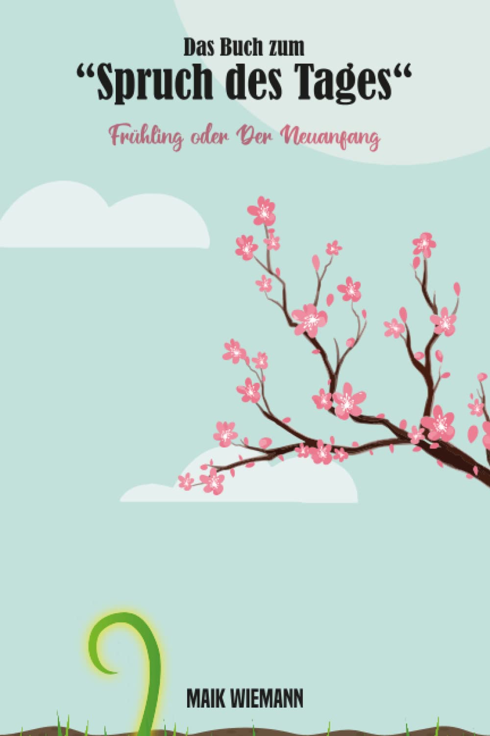 Der Spruch des Tages - Das Buch: Frühling oder der Neuanfang General education