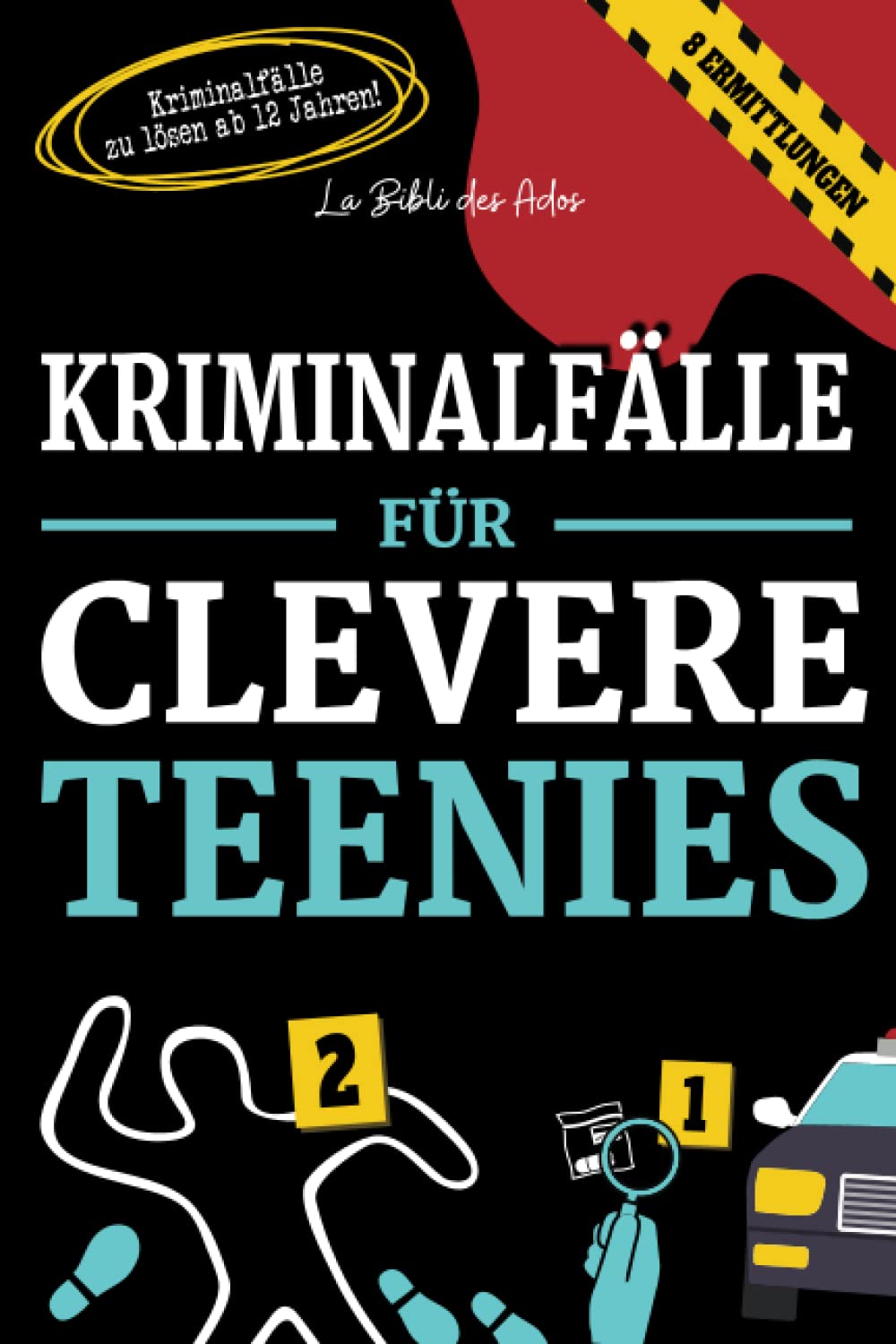 Kriminalfälle für Clevere Teenies: Spannende Polizeifälle zum Lösen ab 12 Jahren (Bücher für Clevere Teenies) Detective & CSI