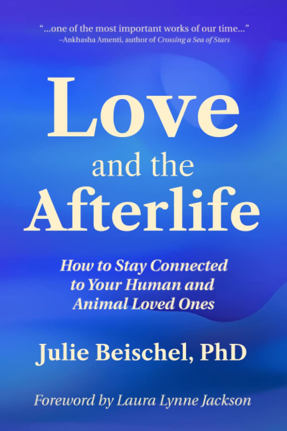 Love and the Afterlife: How to Stay Connected to Your Human and Animal Loved Ones Death & Mourning