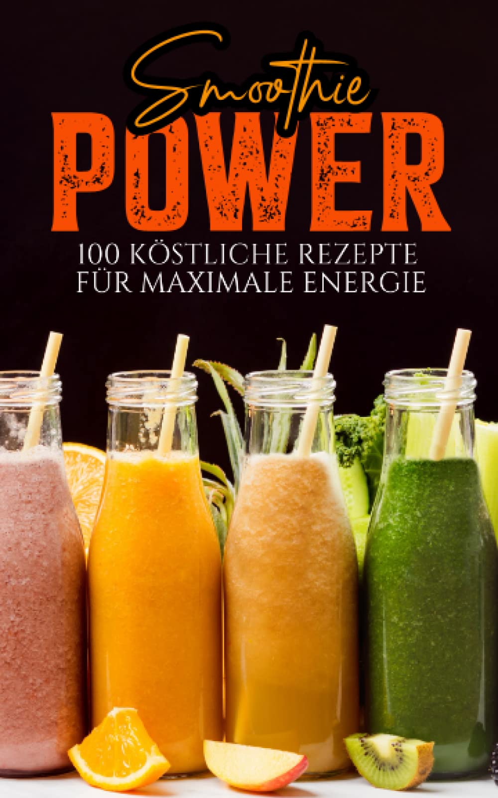 Smoothie Power: 100 köstliche Rezepte für maximale Energie | leckere Smoothie zum abnehmen | Mit farbigen Bildern Cooking & Enjoying