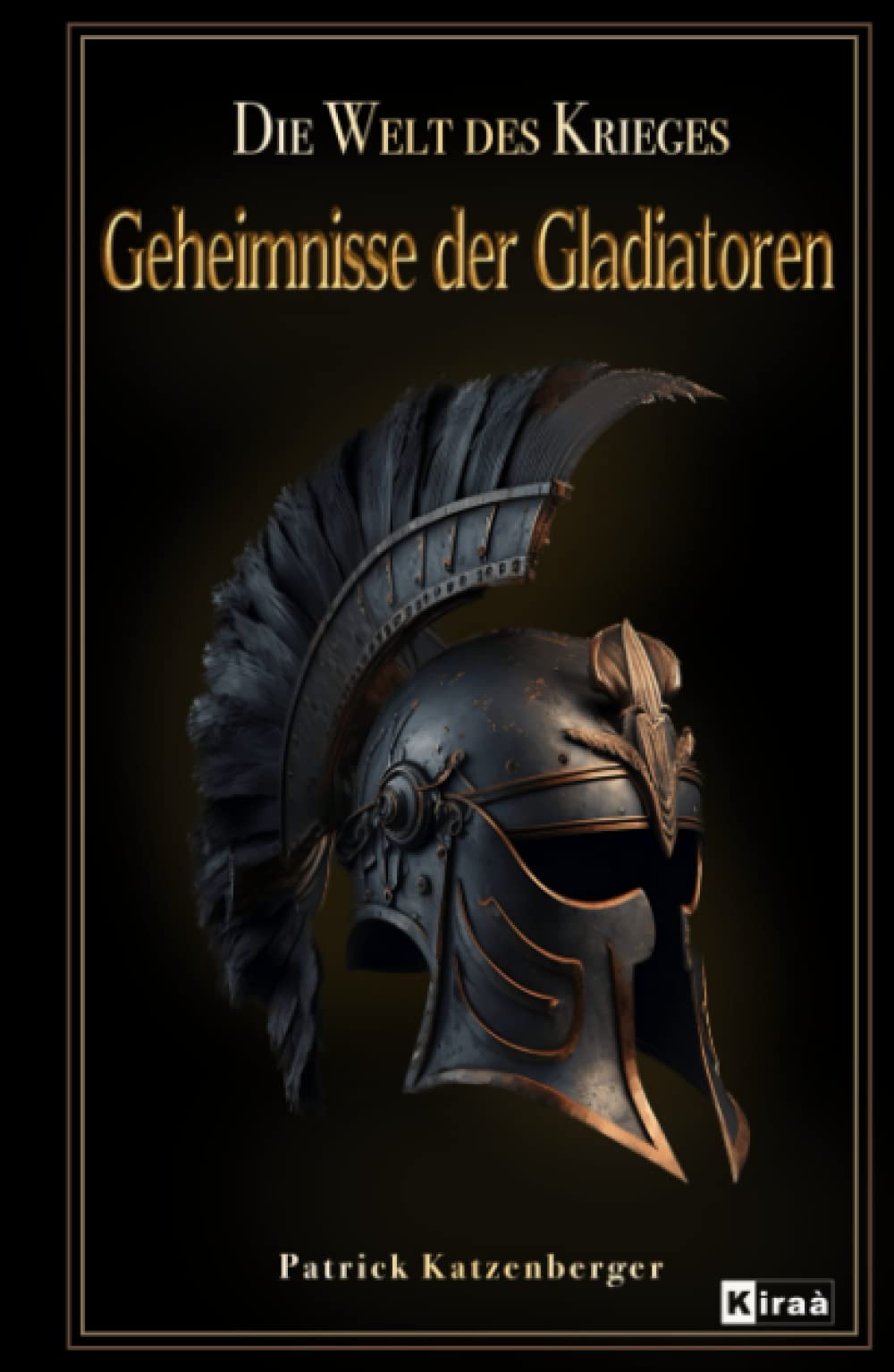 Geheimnisse der Gladiatoren : Die Welt des Krieges / Das Gladiatoren buch über die römische antike: Das Gladiatorenkämpfe Buch mit spannenden Themen ... spannend aufgearbeitet, Band 1) Politics & History
