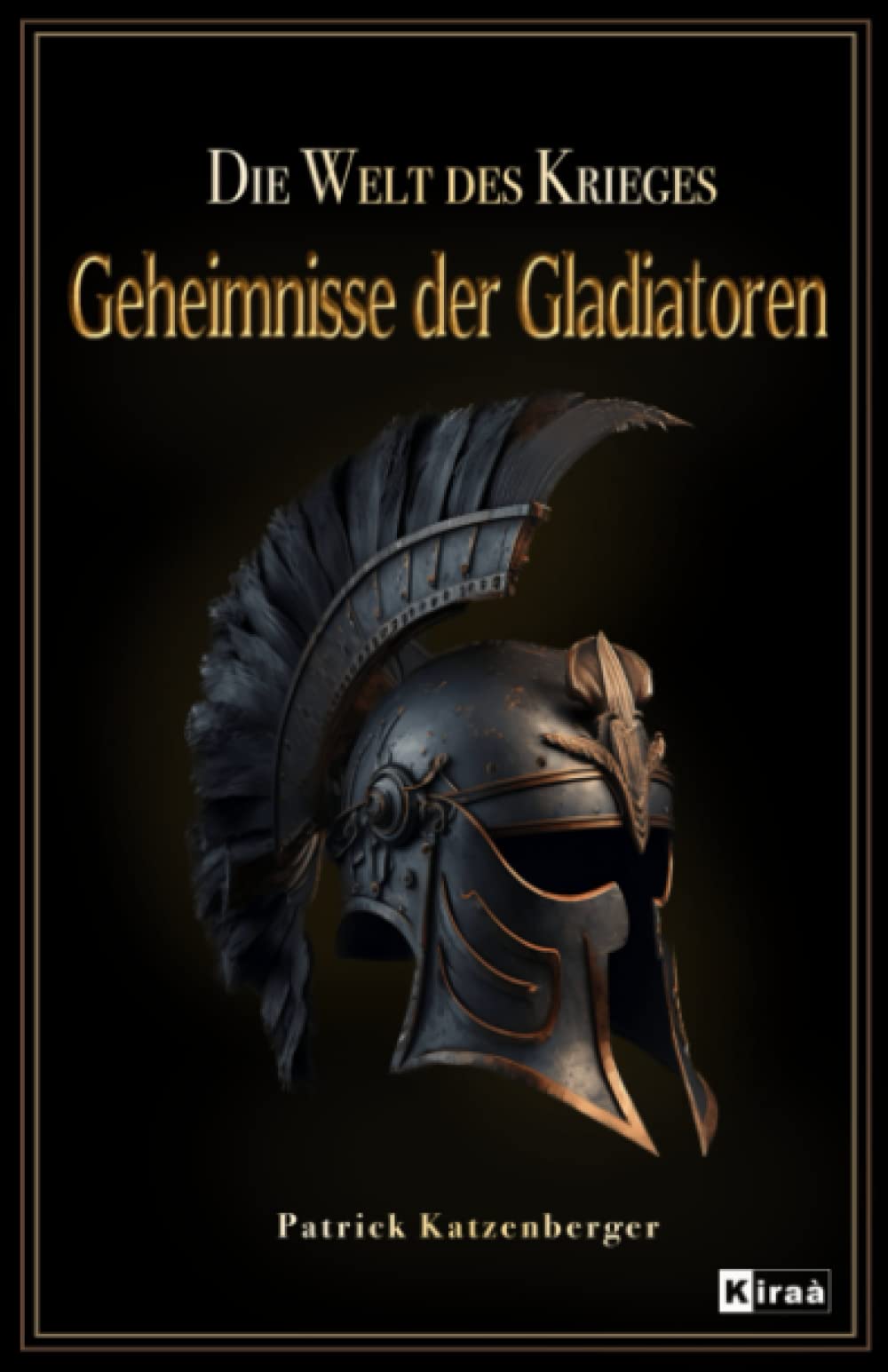Geheimnisse der Gladiatoren : Die Welt des Krieges / Das Gladiatoren buch über die römische antike: Das Gladiatorenkämpfe Buch mit spannenden Themen ... spannend aufgearbeitet, Band 1) Politics & History