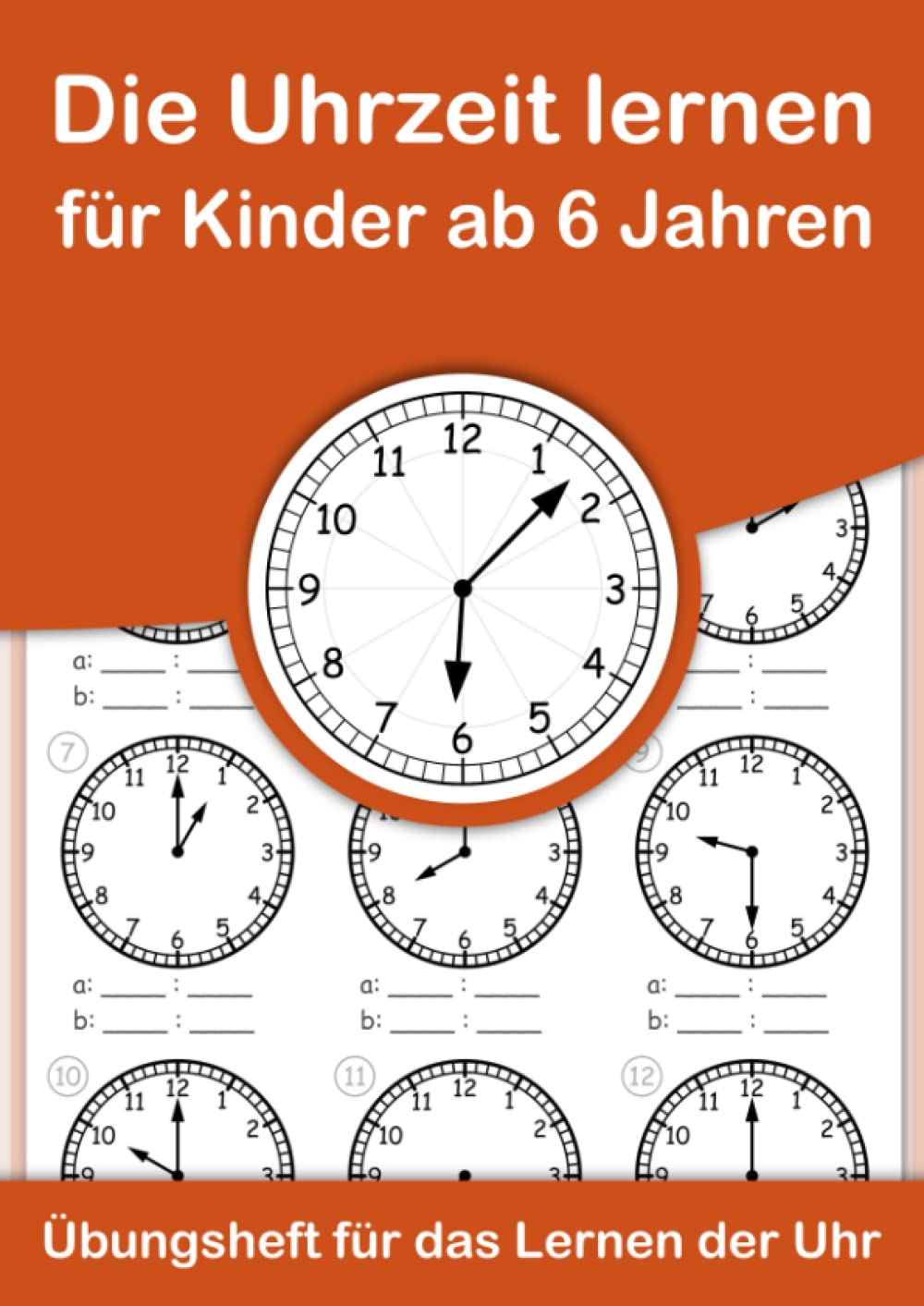 Die Uhrzeit lernen für Kinder ab 6 Jahren. Übungsheft für das Lernen der Uhr.: Ein Arbeitsheft zum einfachen Erlernen und Einprägen der Uhrzeit im analogen 24 Stunden – Format. Study Guides