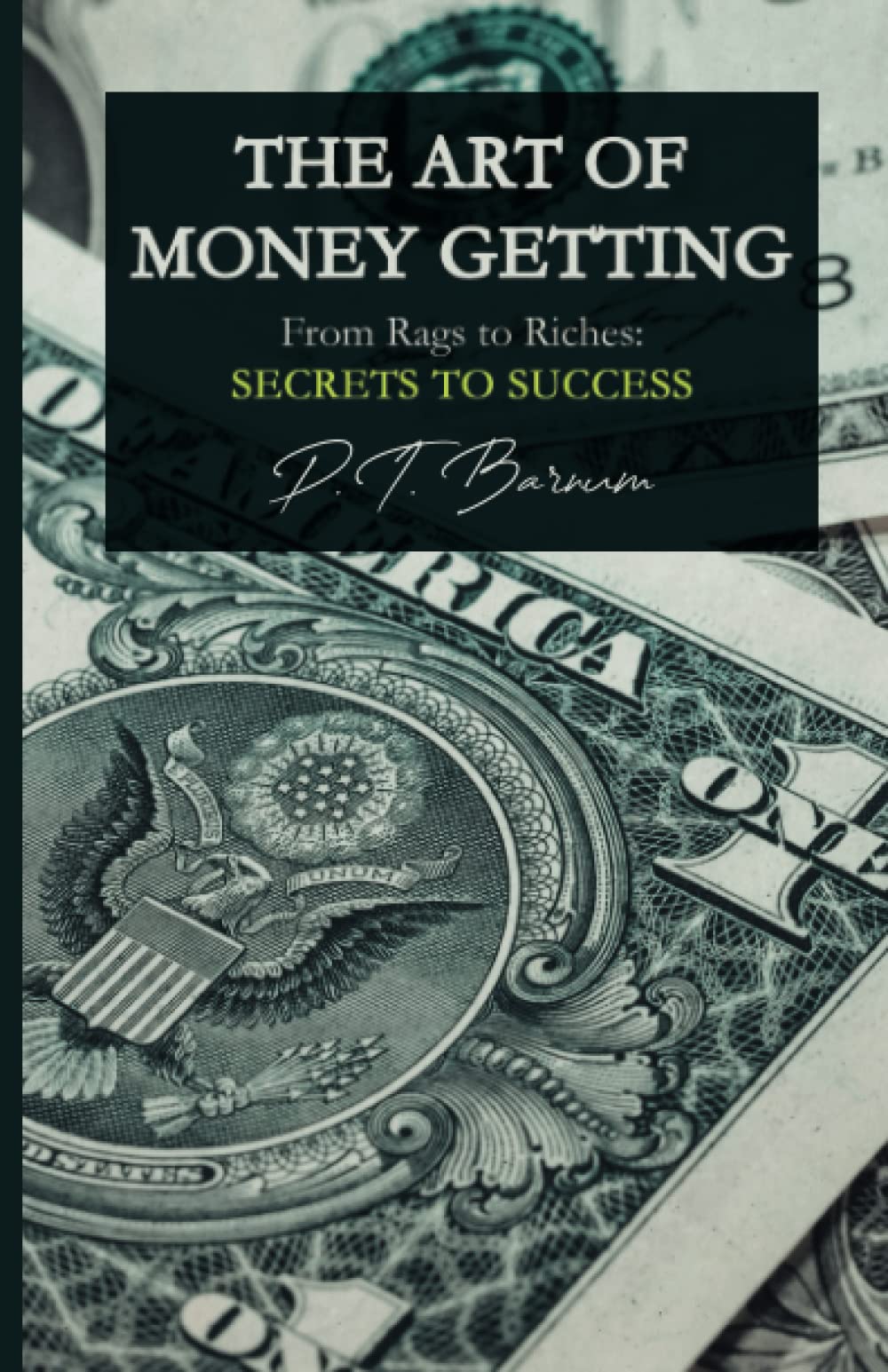 The Art of Money Getting: From Rags to Riches: P.T. Barnum's Secrets to Success Business, Finance & Career