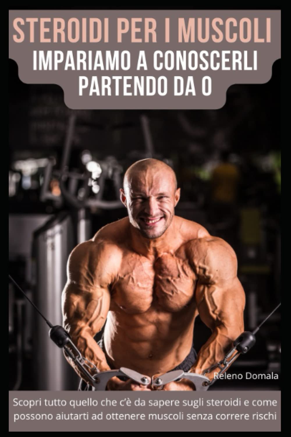 Steroidi Per i Muscoli – Impariamo a Conoscerli Partendo da 0: Scopri tutto quello che c’è da sapere sugli steroidi e come possono aiutarti ad ottenere muscoli senza correre rischi. Health, Nutrition & Fitness